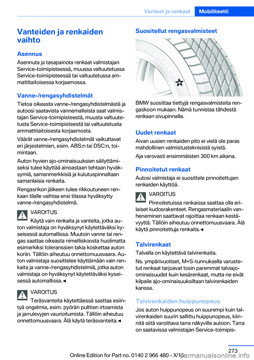 BMW 7 SERIES 2016  Omistajan Käsikirja (in Finnish) Vanteiden ja renkaiden
vaihto
Asennus
Asennuta ja tasapainota renkaat valmistajan
Service-toimipisteessä, muussa valtuutetussa
Service-toimipisteessä tai valtuutetussa am‐
mattitaitoisessa korjaam