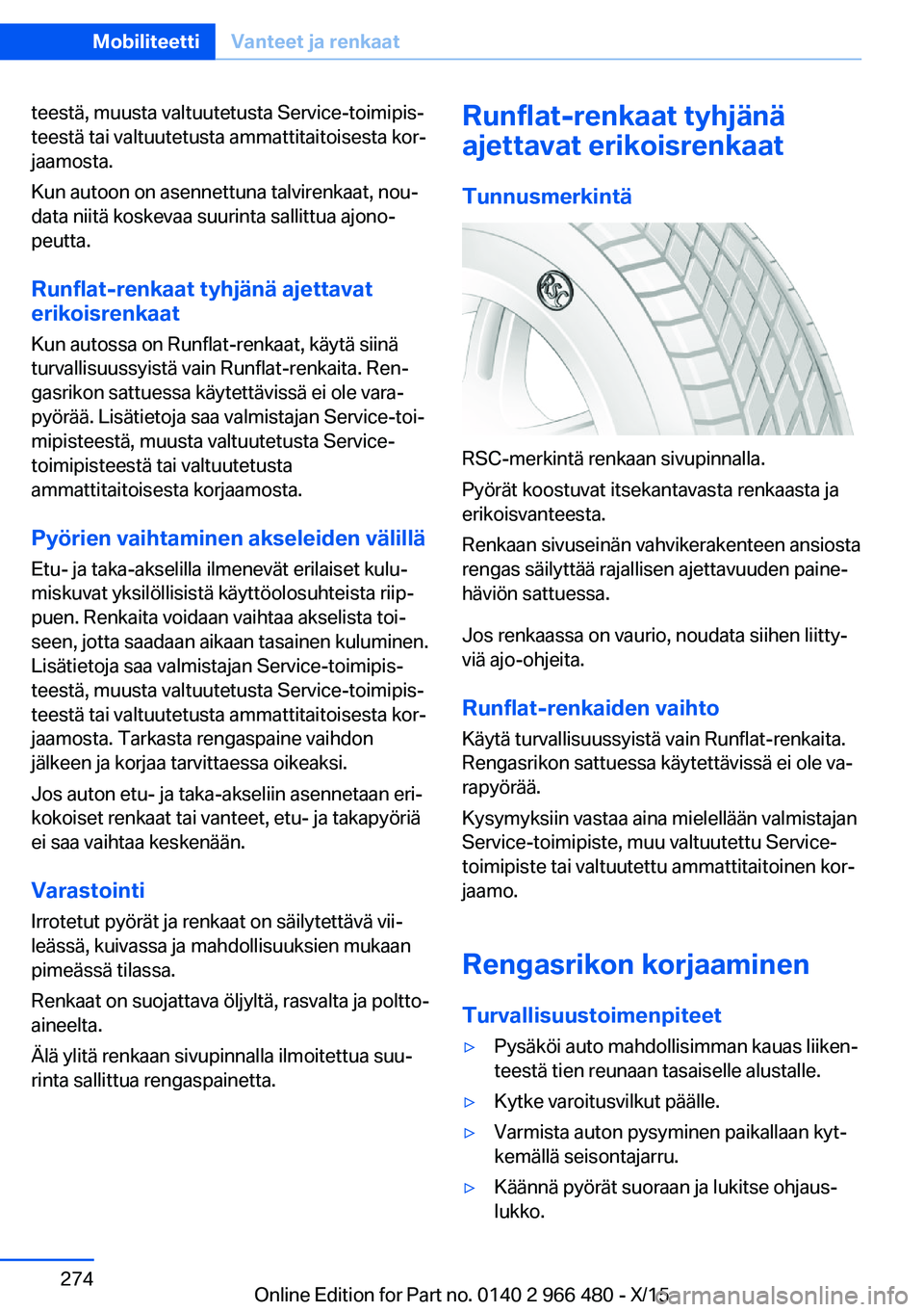 BMW 7 SERIES 2016  Omistajan Käsikirja (in Finnish) teestä, muusta valtuutetusta Service-toimipis‐
teestä tai valtuutetusta ammattitaitoisesta kor‐
jaamosta.
Kun autoon on asennettuna talvirenkaat, nou‐
data niitä koskevaa suurinta sallittua a