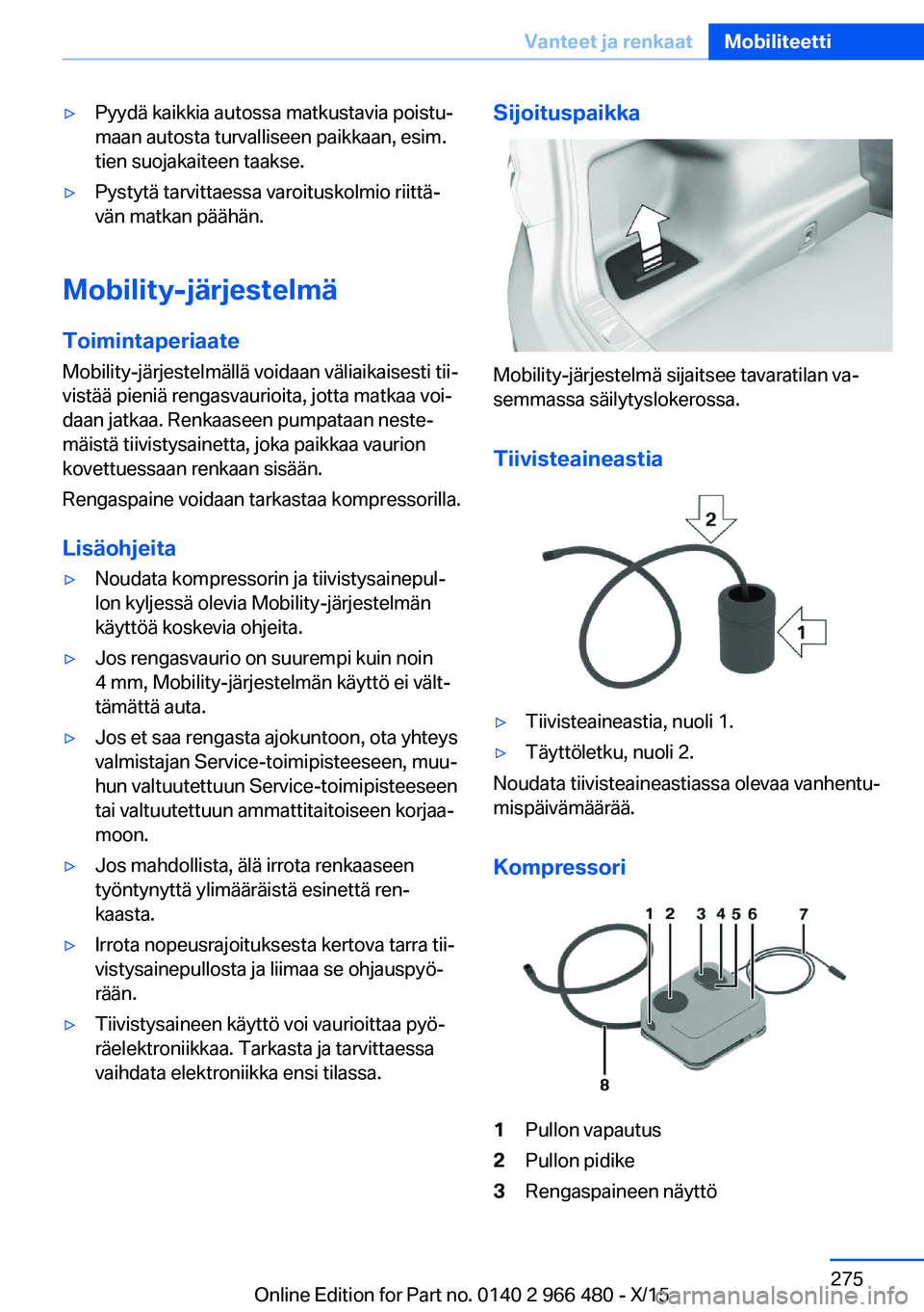 BMW 7 SERIES 2016  Omistajan Käsikirja (in Finnish) ▷Pyydä kaikkia autossa matkustavia poistu‐
maan autosta turvalliseen paikkaan, esim.
tien suojakaiteen taakse.▷Pystytä tarvittaessa varoituskolmio riittä‐
vän matkan päähän.
Mobility-j