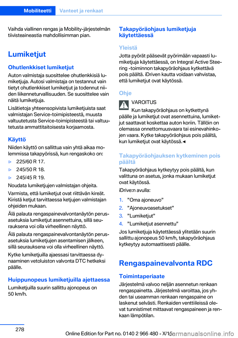 BMW 7 SERIES 2016  Omistajan Käsikirja (in Finnish) Vaihda viallinen rengas ja Mobility-järjestelmän
tiivisteaineastia mahdollisimman pian.
Lumiketjut
Ohutlenkkiset lumiketjut Auton valmistaja suosittelee ohutlenkkisiä lu‐
miketjuja. Autosi valmis