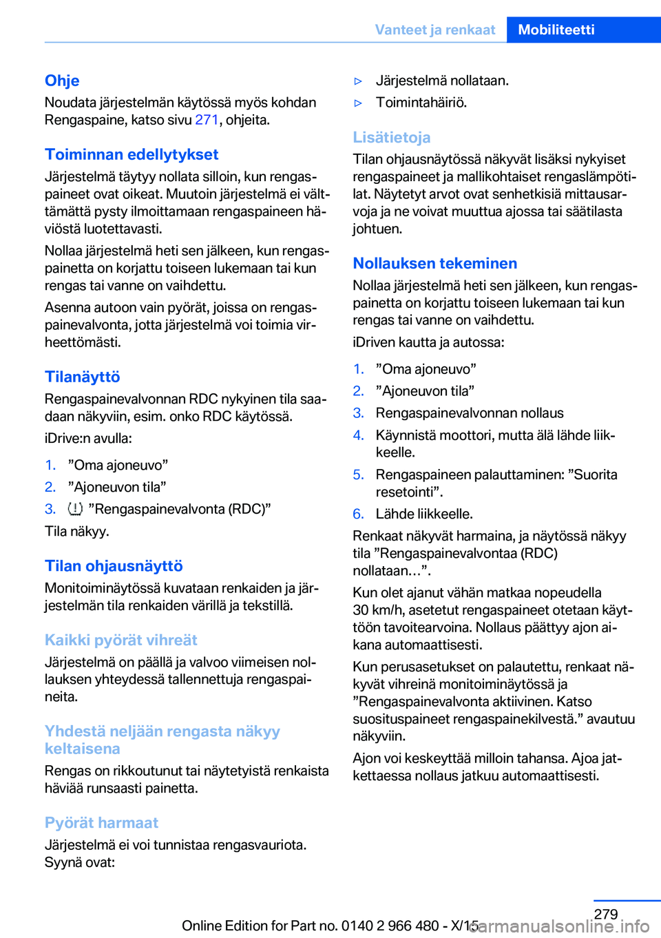BMW 7 SERIES 2016  Omistajan Käsikirja (in Finnish) Ohje
Noudata järjestelmän käytössä myös kohdan
Rengaspaine, katso sivu  271, ohjeita.
Toiminnan edellytykset Järjestelmä täytyy nollata silloin, kun rengas‐
paineet ovat oikeat. Muutoin jä