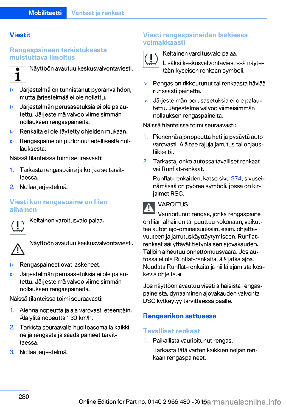 BMW 7 SERIES 2016  Omistajan Käsikirja (in Finnish) Viestit
Rengaspaineen tarkistuksesta
muistuttava ilmoitus
Näyttöön avautuu keskusvalvontaviesti.▷Järjestelmä on tunnistanut pyöränvaihdon,
mutta järjestelmää ei ole nollattu.▷Järjestelm