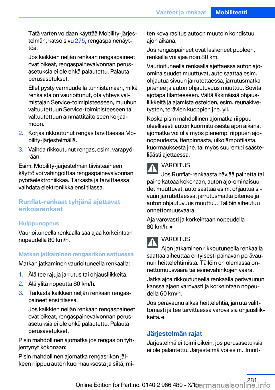 BMW 7 SERIES 2016 Omistajan Käsikirja (in Finnish) Tätä varten voidaan käyttää Mobility-järjes‐
telmän, katso sivu 275, rengaspainenäyt‐
töä.
Jos kaikkien neljän renkaan rengaspaineet
ovat oikeat, rengaspainevalvonnan perus‐
asetuksi BMW 7 SERIES 2016 Omistajan Käsikirja (in Finnish) Tätä varten voidaan käyttää Mobility-järjes‐
telmän, katso sivu 275, rengaspainenäyt‐
töä.
Jos kaikkien neljän renkaan rengaspaineet
ovat oikeat, rengaspainevalvonnan perus‐
asetuksi