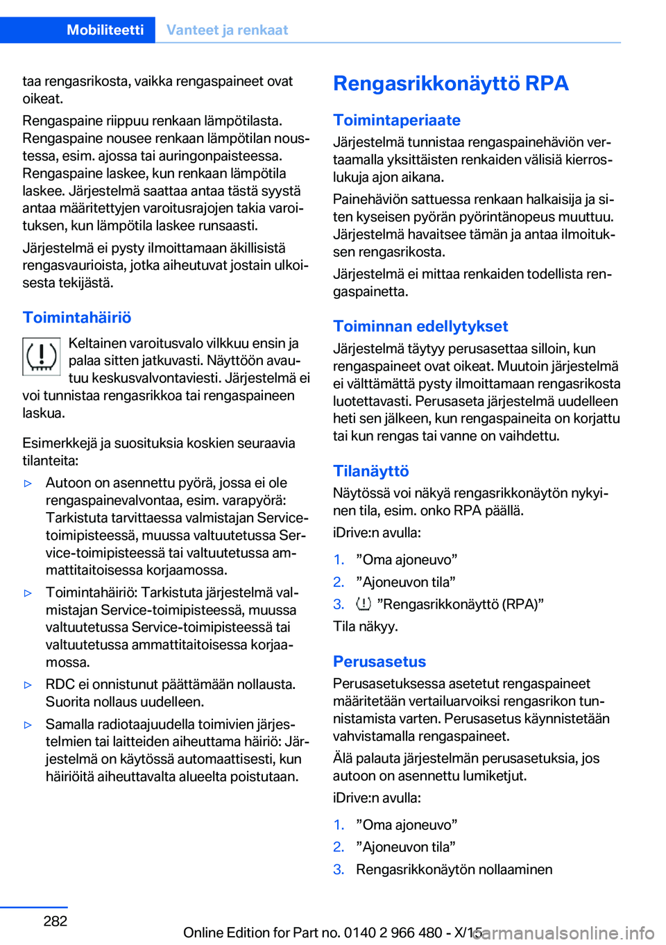 BMW 7 SERIES 2016 Omistajan Käsikirja (in Finnish) taa rengasrikosta, vaikka rengaspaineet ovat
oikeat.
Rengaspaine riippuu renkaan lämpötilasta.
Rengaspaine nousee renkaan lämpötilan nous‐
tessa, esim. ajossa tai auringonpaisteessa.
Rengaspaine BMW 7 SERIES 2016 Omistajan Käsikirja (in Finnish) taa rengasrikosta, vaikka rengaspaineet ovat
oikeat.
Rengaspaine riippuu renkaan lämpötilasta.
Rengaspaine nousee renkaan lämpötilan nous‐
tessa, esim. ajossa tai auringonpaisteessa.
Rengaspaine