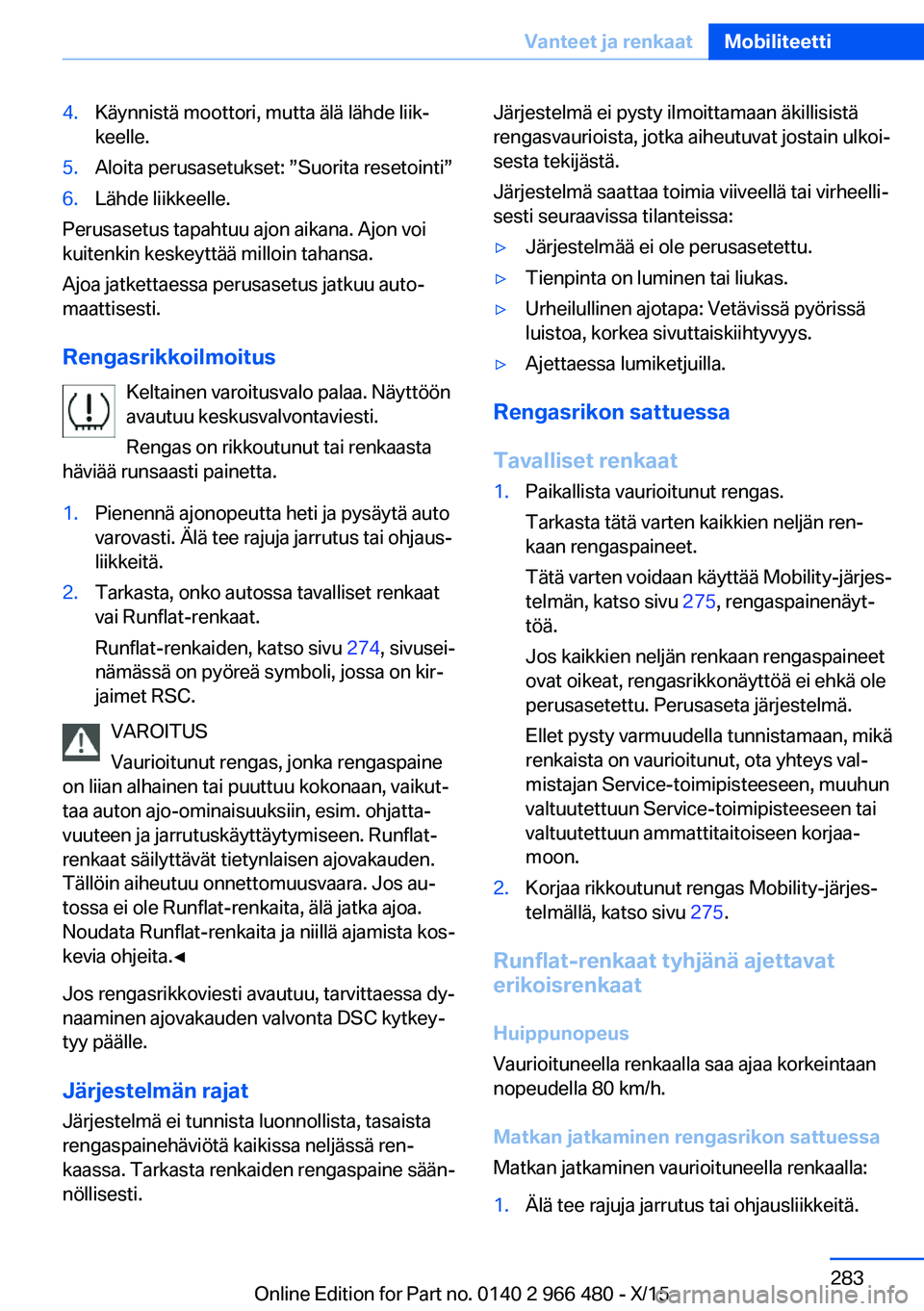 BMW 7 SERIES 2016 Omistajan Käsikirja (in Finnish) 4.Käynnistä moottori, mutta älä lähde liik‐
keelle.5.Aloita perusasetukset: ”Suorita resetointi”6.Lähde liikkeelle.
Perusasetus tapahtuu ajon aikana. Ajon voi
kuitenkin keskeyttää milloi BMW 7 SERIES 2016 Omistajan Käsikirja (in Finnish) 4.Käynnistä moottori, mutta älä lähde liik‐
keelle.5.Aloita perusasetukset: ”Suorita resetointi”6.Lähde liikkeelle.
Perusasetus tapahtuu ajon aikana. Ajon voi
kuitenkin keskeyttää milloi