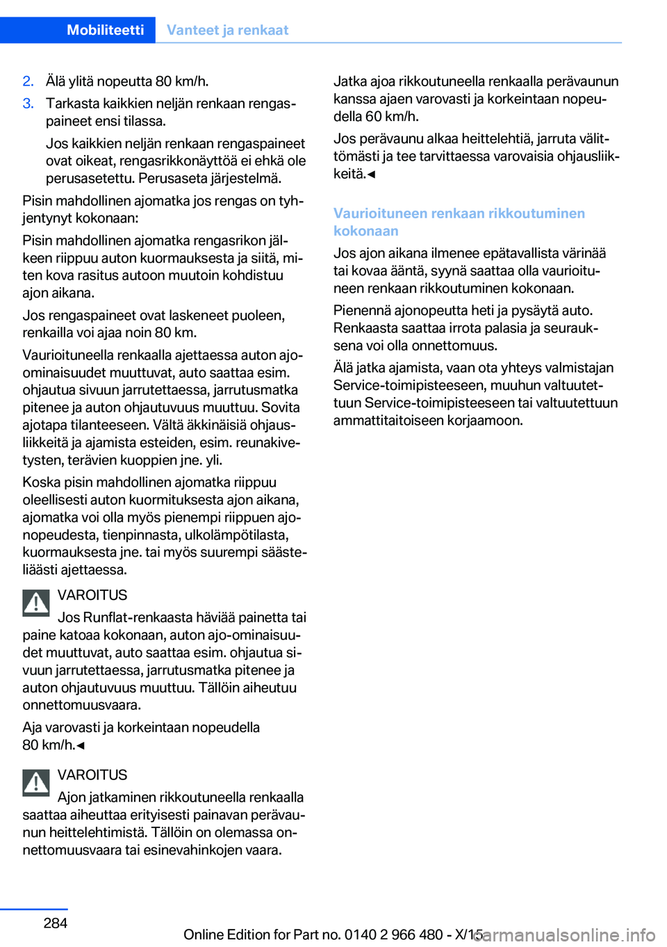 BMW 7 SERIES 2016 Omistajan Käsikirja (in Finnish) 2.Älä ylitä nopeutta 80 km/h.3.Tarkasta kaikkien neljän renkaan rengas‐
paineet ensi tilassa.
Jos kaikkien neljän renkaan rengaspaineet
ovat oikeat, rengasrikkonäyttöä ei ehkä ole
perusaset BMW 7 SERIES 2016 Omistajan Käsikirja (in Finnish) 2.Älä ylitä nopeutta 80 km/h.3.Tarkasta kaikkien neljän renkaan rengas‐
paineet ensi tilassa.
Jos kaikkien neljän renkaan rengaspaineet
ovat oikeat, rengasrikkonäyttöä ei ehkä ole
perusaset