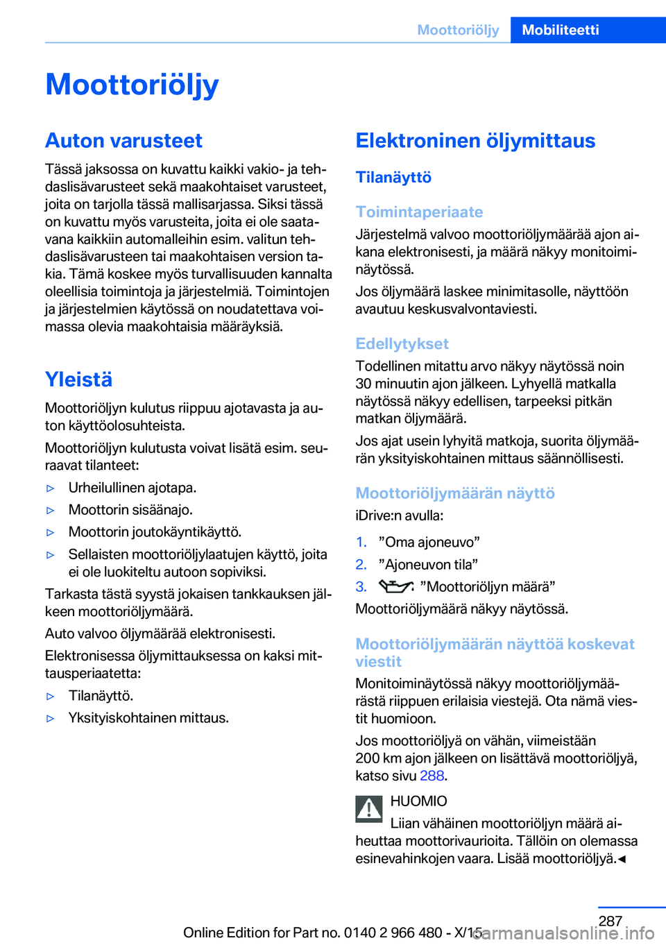BMW 7 SERIES 2016 Omistajan Käsikirja (in Finnish) MoottoriöljyAuton varusteetTässä jaksossa on kuvattu kaikki vakio- ja teh‐
daslisävarusteet sekä maakohtaiset varusteet,
joita on tarjolla tässä mallisarjassa. Siksi tässä
on kuvattu myös BMW 7 SERIES 2016 Omistajan Käsikirja (in Finnish) MoottoriöljyAuton varusteetTässä jaksossa on kuvattu kaikki vakio- ja teh‐
daslisävarusteet sekä maakohtaiset varusteet,
joita on tarjolla tässä mallisarjassa. Siksi tässä
on kuvattu myös