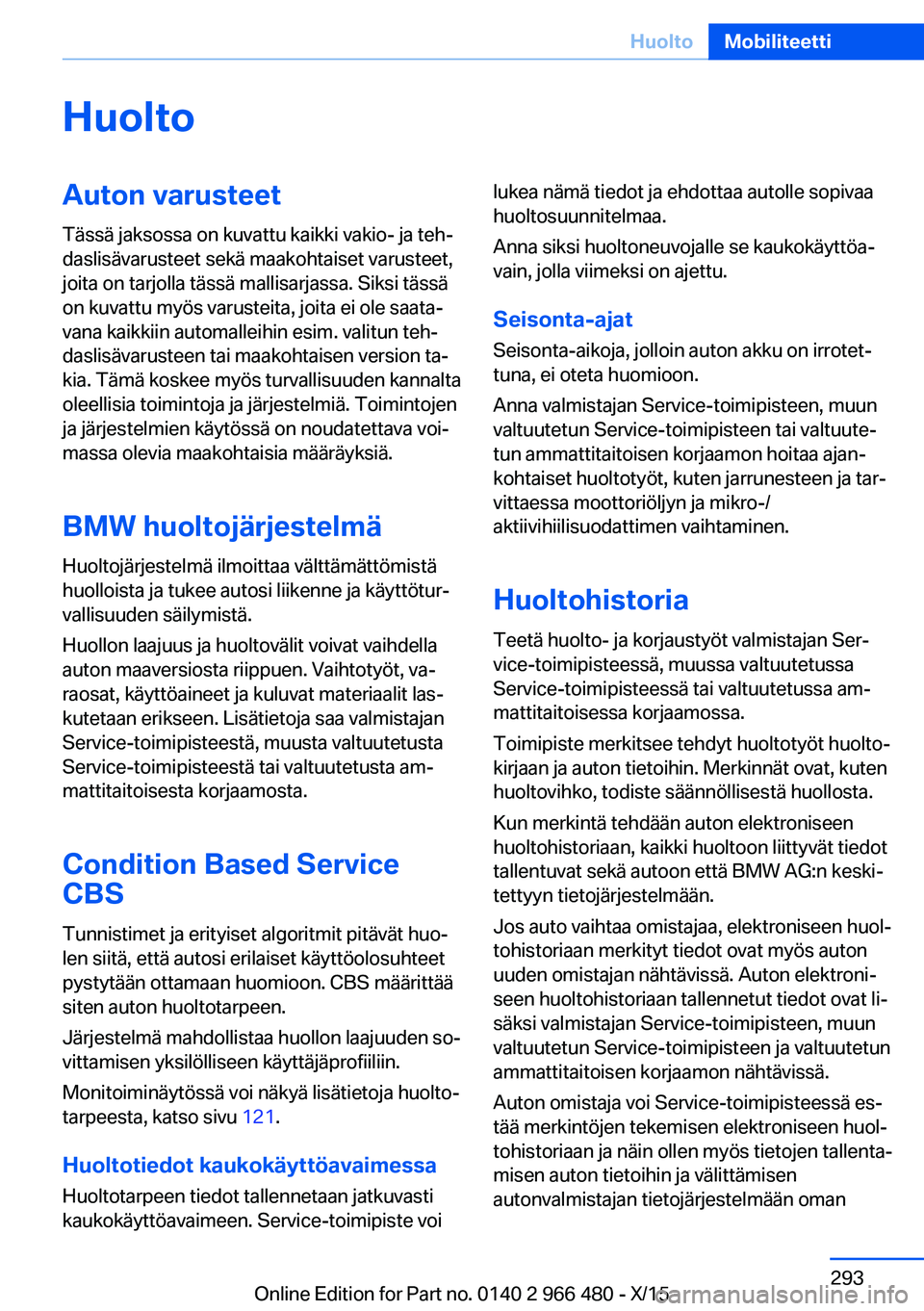 BMW 7 SERIES 2016  Omistajan Käsikirja (in Finnish) HuoltoAuton varusteetTässä jaksossa on kuvattu kaikki vakio- ja teh‐
daslisävarusteet sekä maakohtaiset varusteet,
joita on tarjolla tässä mallisarjassa. Siksi tässä
on kuvattu myös varuste