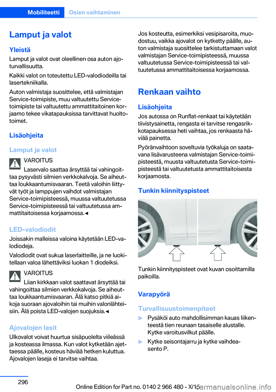 BMW 7 SERIES 2016  Omistajan Käsikirja (in Finnish) Lamput ja valot
Yleistä Lamput ja valot ovat oleellinen osa auton ajo‐turvallisuutta.
Kaikki valot on toteutettu LED-valodiodeilla tai
lasertekniikalla.
Auton valmistaja suosittelee, että valmista