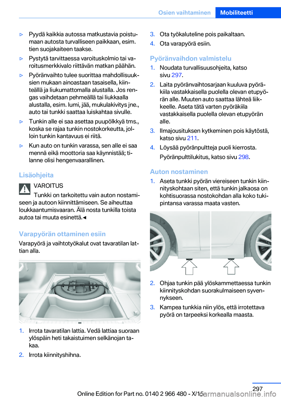 BMW 7 SERIES 2016  Omistajan Käsikirja (in Finnish) ▷Pyydä kaikkia autossa matkustavia poistu‐
maan autosta turvalliseen paikkaan, esim.
tien suojakaiteen taakse.▷Pystytä tarvittaessa varoituskolmio tai va‐
roitusmerkkivalo riittävän matkan