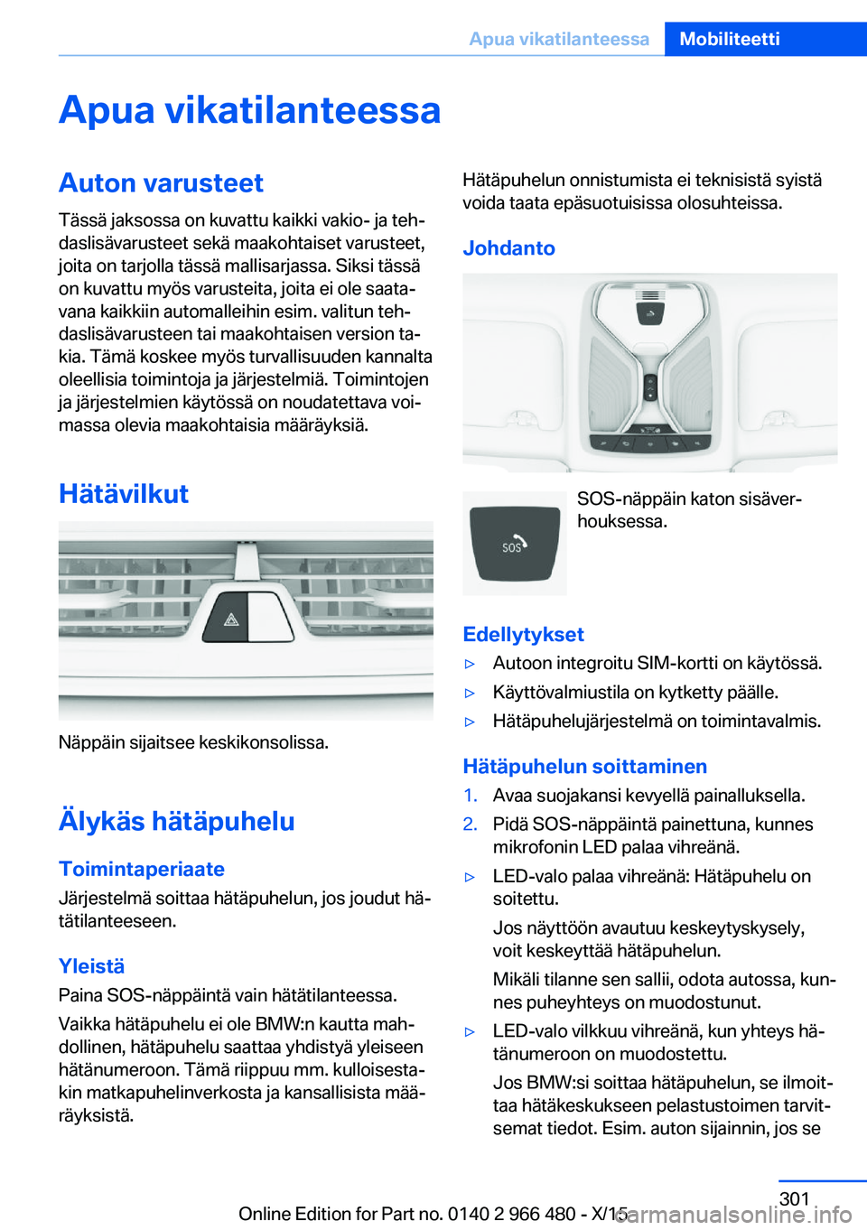 BMW 7 SERIES 2016 Omistajan Käsikirja (in Finnish) Apua vikatilanteessaAuton varusteetTässä jaksossa on kuvattu kaikki vakio- ja teh‐
daslisävarusteet sekä maakohtaiset varusteet,
joita on tarjolla tässä mallisarjassa. Siksi tässä
on kuvattu BMW 7 SERIES 2016 Omistajan Käsikirja (in Finnish) Apua vikatilanteessaAuton varusteetTässä jaksossa on kuvattu kaikki vakio- ja teh‐
daslisävarusteet sekä maakohtaiset varusteet,
joita on tarjolla tässä mallisarjassa. Siksi tässä
on kuvattu