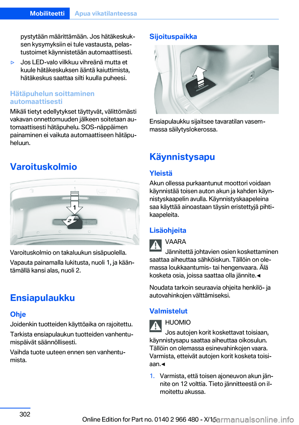 BMW 7 SERIES 2016 Omistajan Käsikirja (in Finnish) pystytään määrittämään. Jos hätäkeskuk‐
sen kysymyksiin ei tule vastausta, pelas‐
tustoimet käynnistetään automaattisesti.▷Jos LED-valo vilkkuu vihreänä mutta et
kuule hätäkeskuk BMW 7 SERIES 2016 Omistajan Käsikirja (in Finnish) pystytään määrittämään. Jos hätäkeskuk‐
sen kysymyksiin ei tule vastausta, pelas‐
tustoimet käynnistetään automaattisesti.▷Jos LED-valo vilkkuu vihreänä mutta et
kuule hätäkeskuk