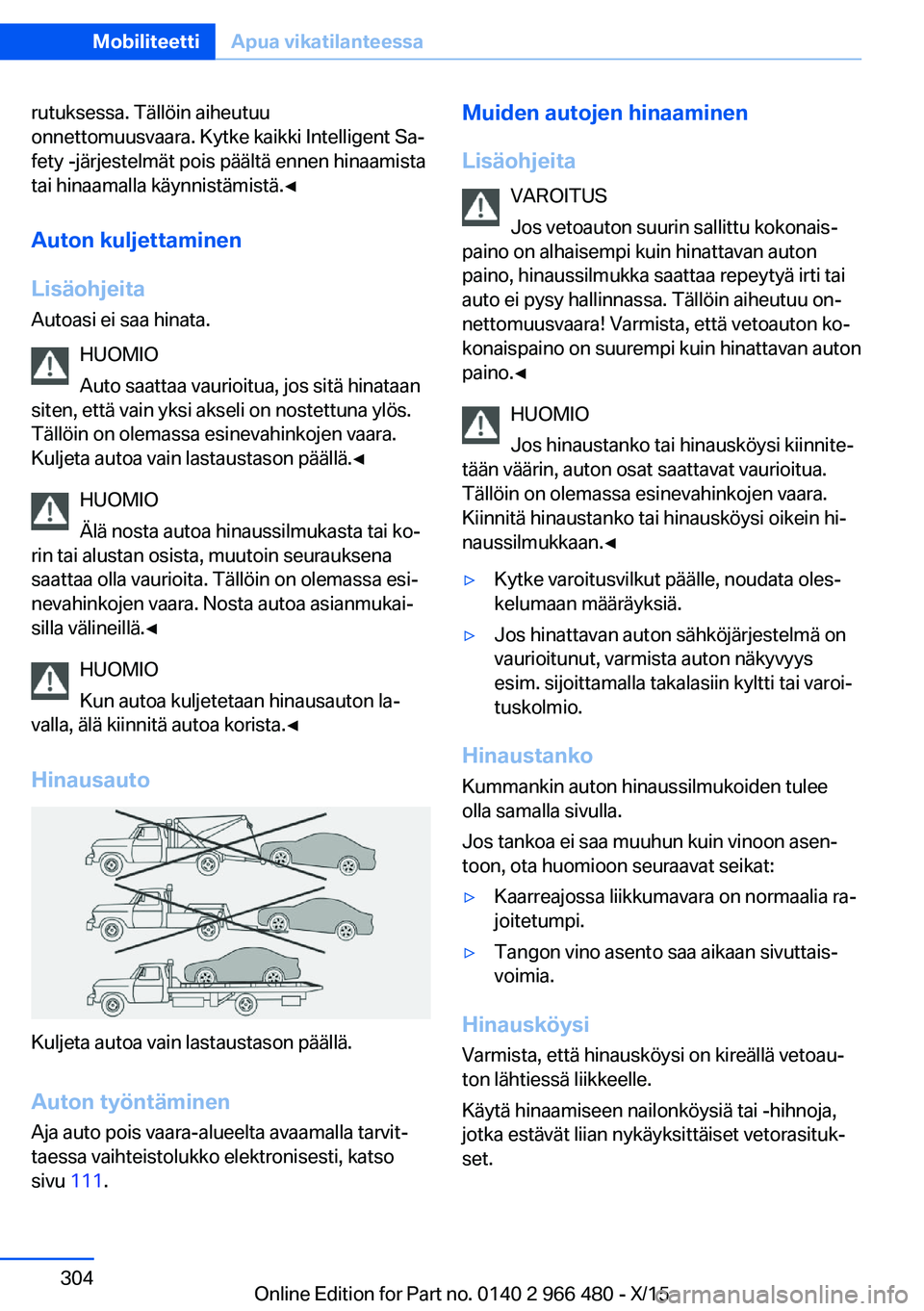 BMW 7 SERIES 2016 Omistajan Käsikirja (in Finnish) rutuksessa. Tällöin aiheutuu
onnettomuusvaara. Kytke kaikki Intelligent Sa‐
fety -järjestelmät pois päältä ennen hinaamista
tai hinaamalla käynnistämistä.◀
Auton kuljettaminen
Lisäohjei BMW 7 SERIES 2016 Omistajan Käsikirja (in Finnish) rutuksessa. Tällöin aiheutuu
onnettomuusvaara. Kytke kaikki Intelligent Sa‐
fety -järjestelmät pois päältä ennen hinaamista
tai hinaamalla käynnistämistä.◀
Auton kuljettaminen
Lisäohjei