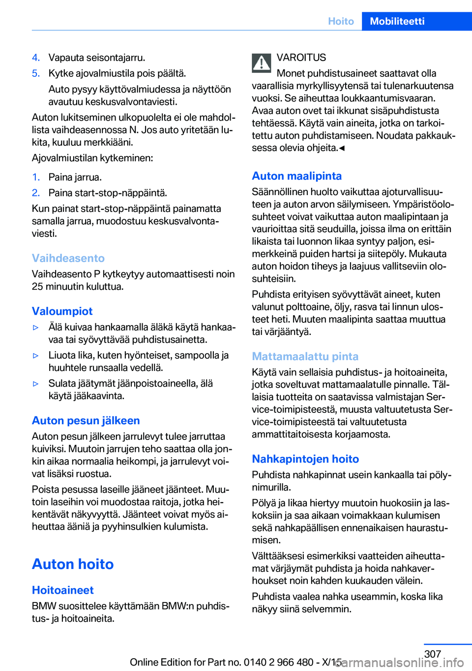 BMW 7 SERIES 2016 Omistajan Käsikirja (in Finnish) 4.Vapauta seisontajarru.5.Kytke ajovalmiustila pois päältä.
Auto pysyy käyttövalmiudessa ja näyttöön
avautuu keskusvalvontaviesti.
Auton lukitseminen ulkopuolelta ei ole mahdol‐
lista vaihde BMW 7 SERIES 2016 Omistajan Käsikirja (in Finnish) 4.Vapauta seisontajarru.5.Kytke ajovalmiustila pois päältä.
Auto pysyy käyttövalmiudessa ja näyttöön
avautuu keskusvalvontaviesti.
Auton lukitseminen ulkopuolelta ei ole mahdol‐
lista vaihde