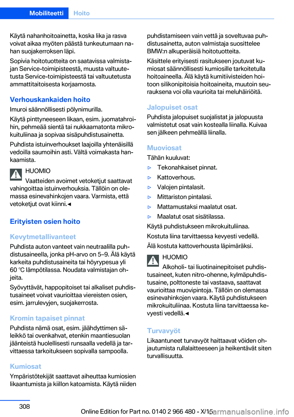 BMW 7 SERIES 2016 Omistajan Käsikirja (in Finnish) Käytä nahanhoitoainetta, koska lika ja rasva
voivat aikaa myöten päästä tunkeutumaan na‐
han suojakerroksen läpi.
Sopivia hoitotuotteita on saatavissa valmista‐
jan Service-toimipisteestä, BMW 7 SERIES 2016 Omistajan Käsikirja (in Finnish) Käytä nahanhoitoainetta, koska lika ja rasva
voivat aikaa myöten päästä tunkeutumaan na‐
han suojakerroksen läpi.
Sopivia hoitotuotteita on saatavissa valmista‐
jan Service-toimipisteestä,