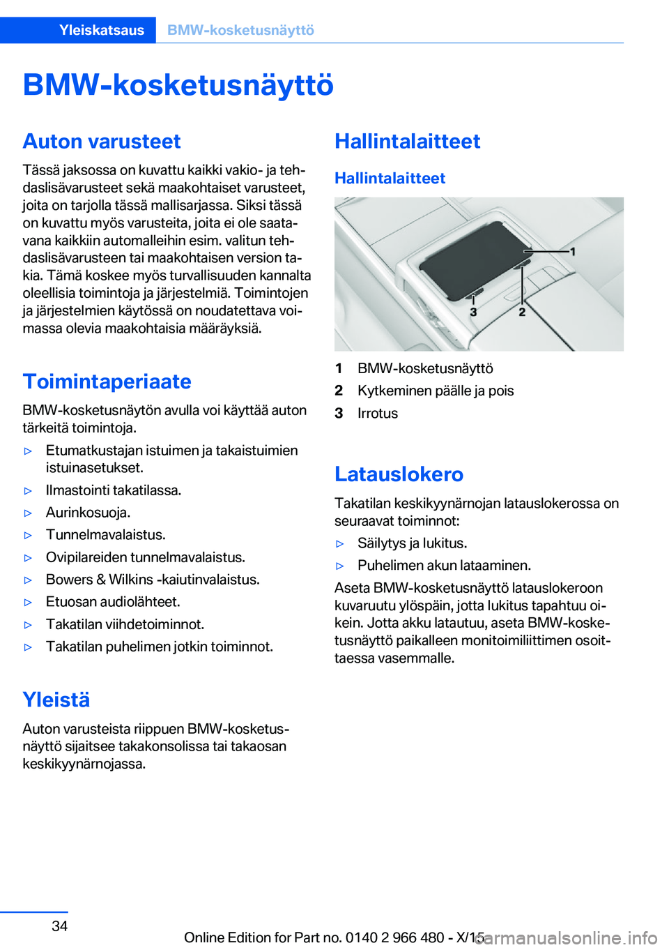 BMW 7 SERIES 2016  Omistajan Käsikirja (in Finnish) BMW-kosketusnäyttöAuton varusteet
Tässä jaksossa on kuvattu kaikki vakio- ja teh‐
daslisävarusteet sekä maakohtaiset varusteet,
joita on tarjolla tässä mallisarjassa. Siksi tässä
on kuvatt