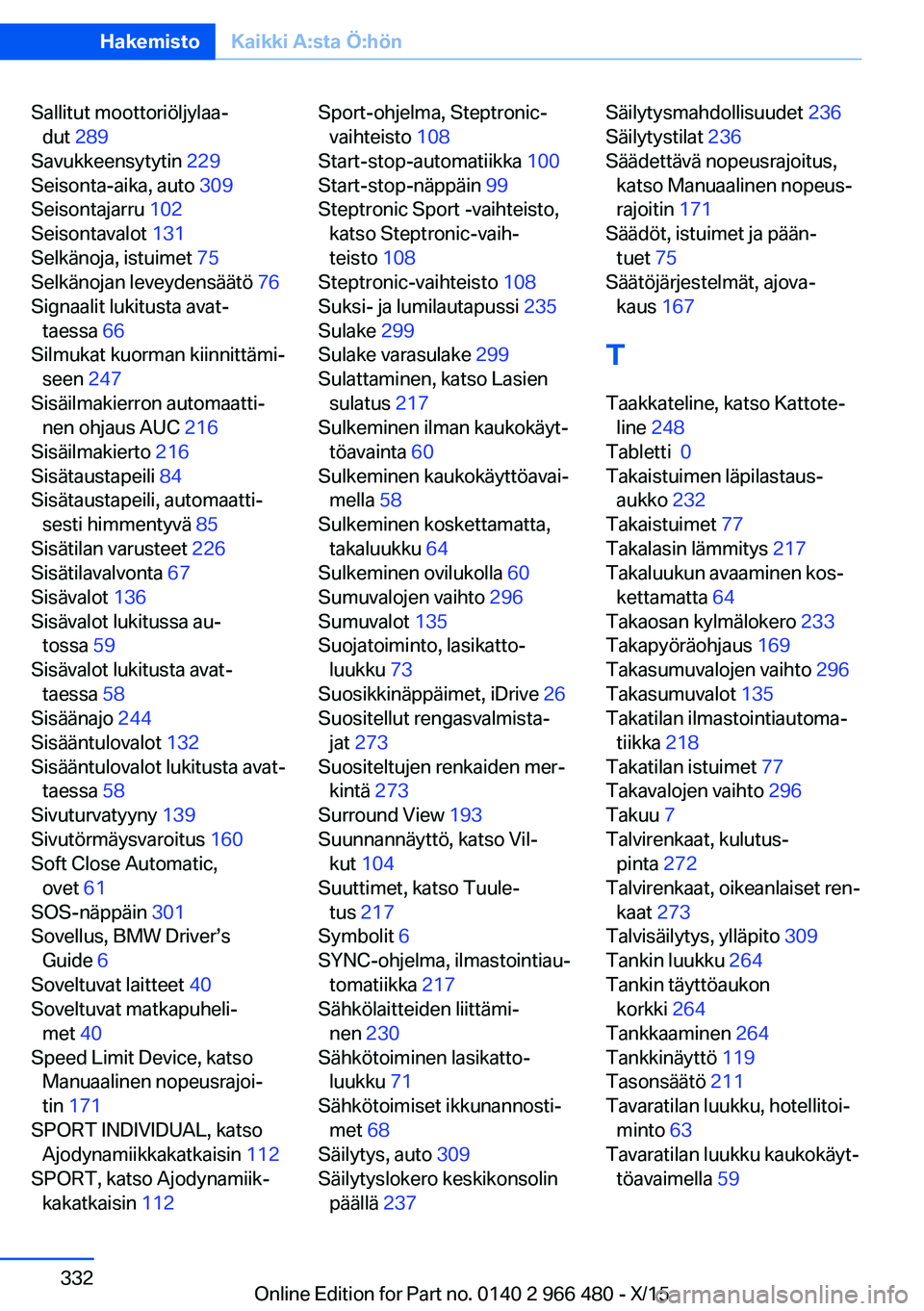BMW 7 SERIES 2016  Omistajan Käsikirja (in Finnish) Sallitut moottoriöljylaa‐dut  289  
Savukkeensytytin  229 
Seisonta-aika, auto  309 
Seisontajarru  102 
Seisontavalot  131 
Selkänoja, istuimet  75 
Selkänojan leveydensäätö  76 
Signaalit lu
