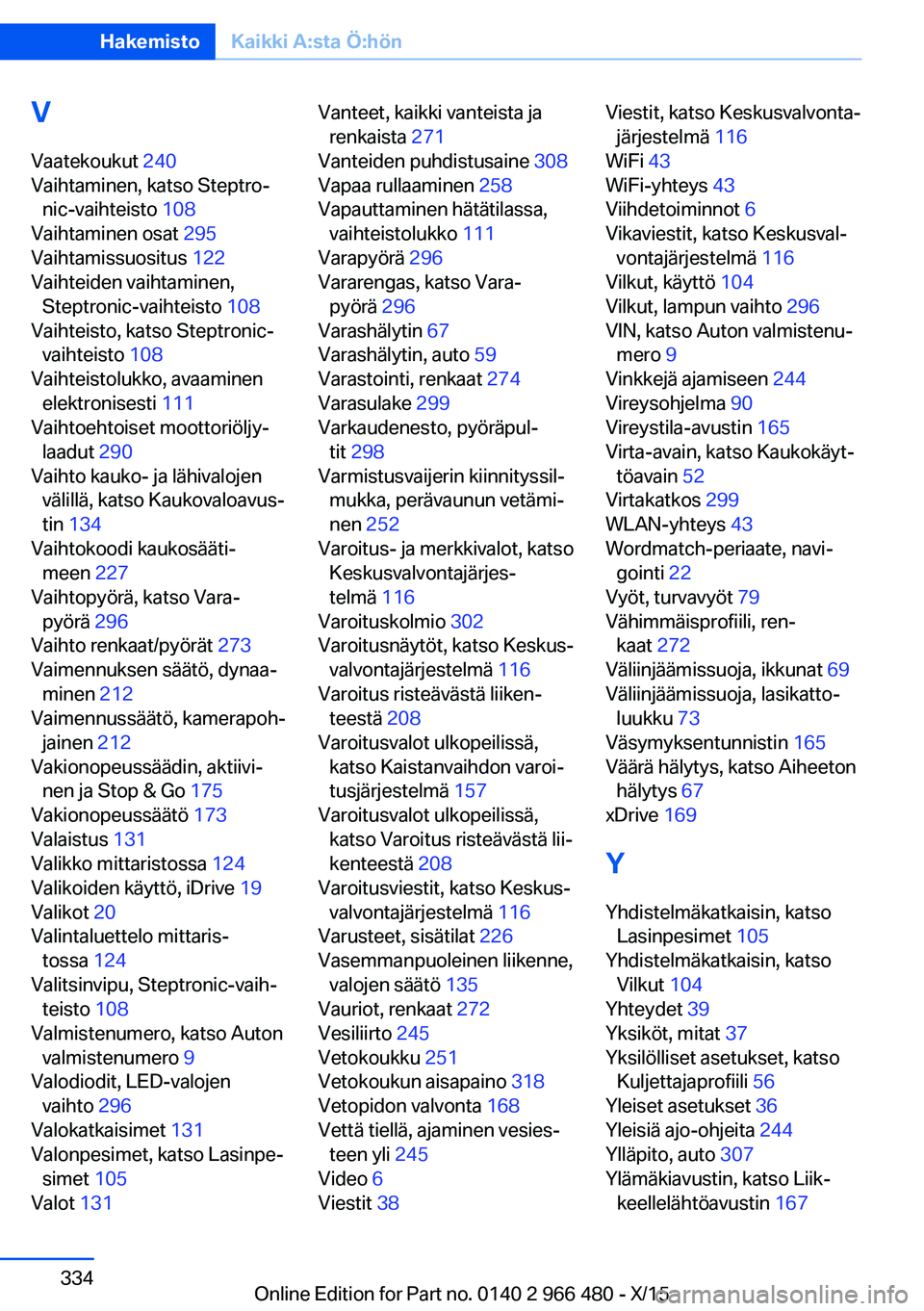 BMW 7 SERIES 2016  Omistajan Käsikirja (in Finnish) V
Vaatekoukut  240 
Vaihtaminen, katso Steptro‐ nic-vaihteisto  108 
Vaihtaminen osat  295 
Vaihtamissuositus  122 
Vaihteiden vaihtaminen, Steptronic-vaihteisto  108 
Vaihteisto, katso Steptronic- 
