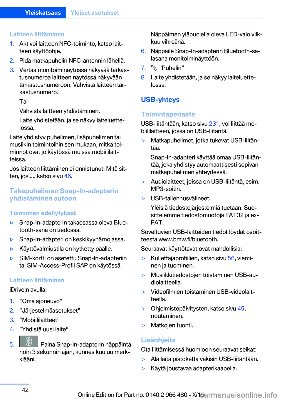 BMW 7 SERIES 2016  Omistajan Käsikirja (in Finnish) Laitteen liittäminen1.Aktivoi laitteen NFC-toiminto, katso lait‐
teen käyttöohje.2.Pidä matkapuhelin NFC-antennin lähellä.3.Vertaa monitoiminäytössä näkyvää tarkas‐
tusnumeroa laitteen