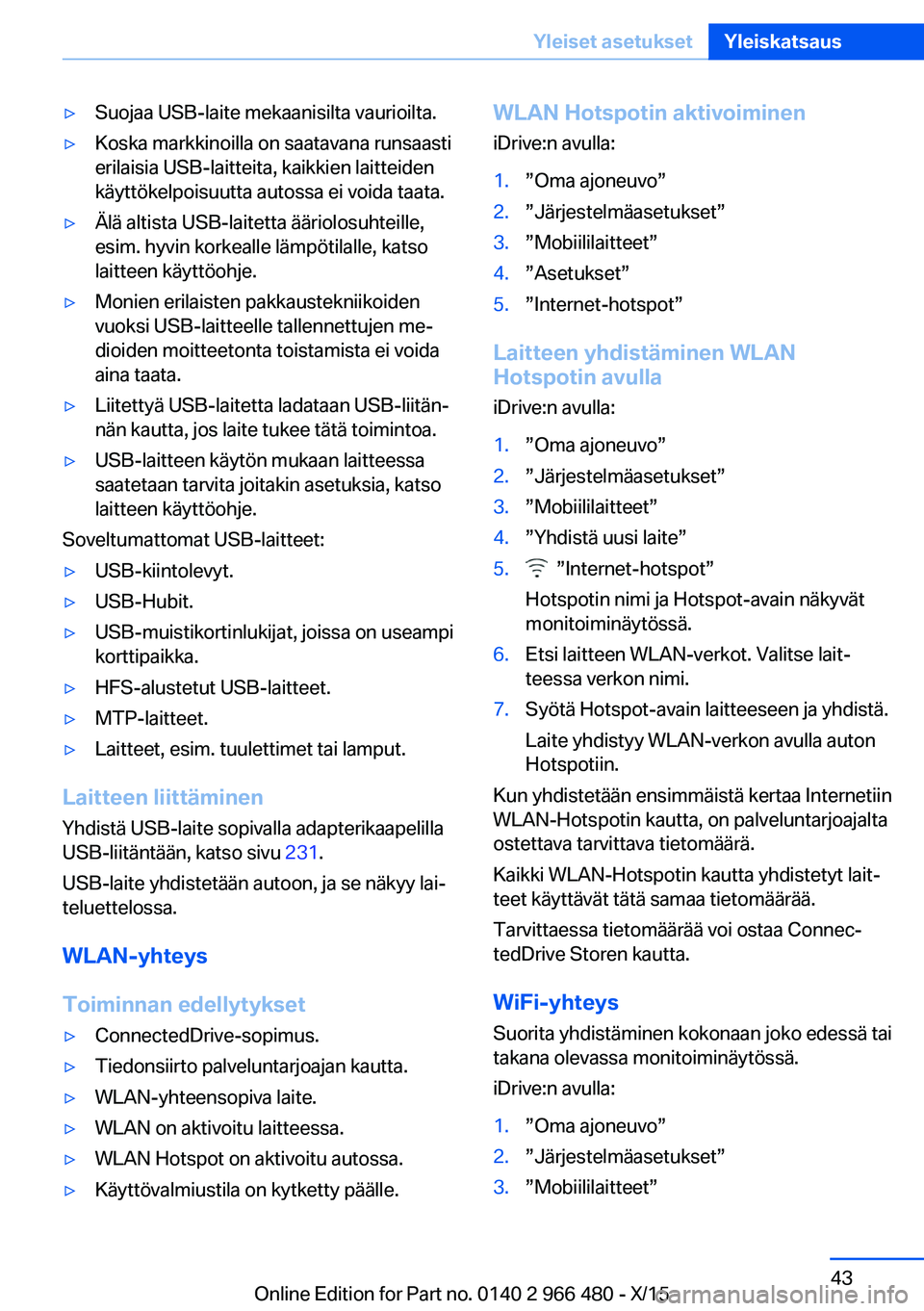 BMW 7 SERIES 2016 Omistajan Käsikirja (in Finnish) ▷Suojaa USB-laite mekaanisilta vaurioilta.▷Koska markkinoilla on saatavana runsaasti
erilaisia USB-laitteita, kaikkien laitteiden
käyttökelpoisuutta autossa ei voida taata.▷Älä altista USB-l BMW 7 SERIES 2016 Omistajan Käsikirja (in Finnish) ▷Suojaa USB-laite mekaanisilta vaurioilta.▷Koska markkinoilla on saatavana runsaasti
erilaisia USB-laitteita, kaikkien laitteiden
käyttökelpoisuutta autossa ei voida taata.▷Älä altista USB-l