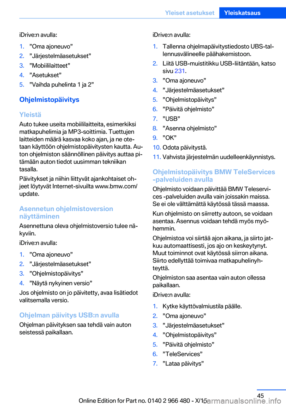 BMW 7 SERIES 2016  Omistajan Käsikirja (in Finnish) iDrive:n avulla:1.”Oma ajoneuvo”2.”Järjestelmäasetukset”3.”Mobiililaitteet”4.”Asetukset”5.”Vaihda puhelinta 1 ja 2”
Ohjelmistopäivitys
Yleistä
Auto tukee useita mobiililaitteit