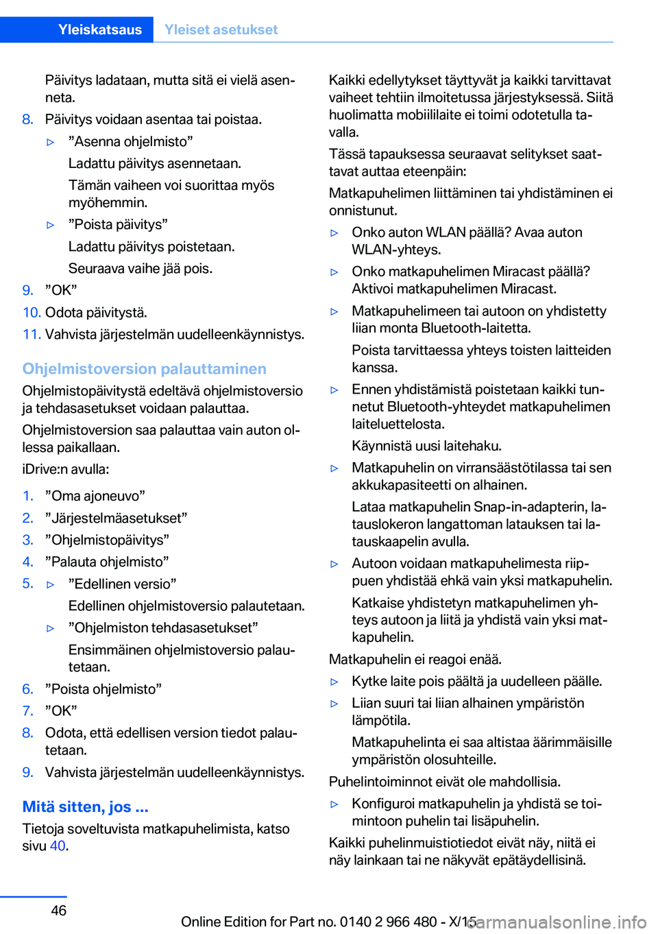 BMW 7 SERIES 2016 Omistajan Käsikirja (in Finnish) Päivitys ladataan, mutta sitä ei vielä asen‐
neta.8.Päivitys voidaan asentaa tai poistaa.▷”Asenna ohjelmisto”
Ladattu päivitys asennetaan.
Tämän vaiheen voi suorittaa myös
myöhemmin. BMW 7 SERIES 2016 Omistajan Käsikirja (in Finnish) Päivitys ladataan, mutta sitä ei vielä asen‐
neta.8.Päivitys voidaan asentaa tai poistaa.▷”Asenna ohjelmisto”
Ladattu päivitys asennetaan.
Tämän vaiheen voi suorittaa myös
myöhemmin.