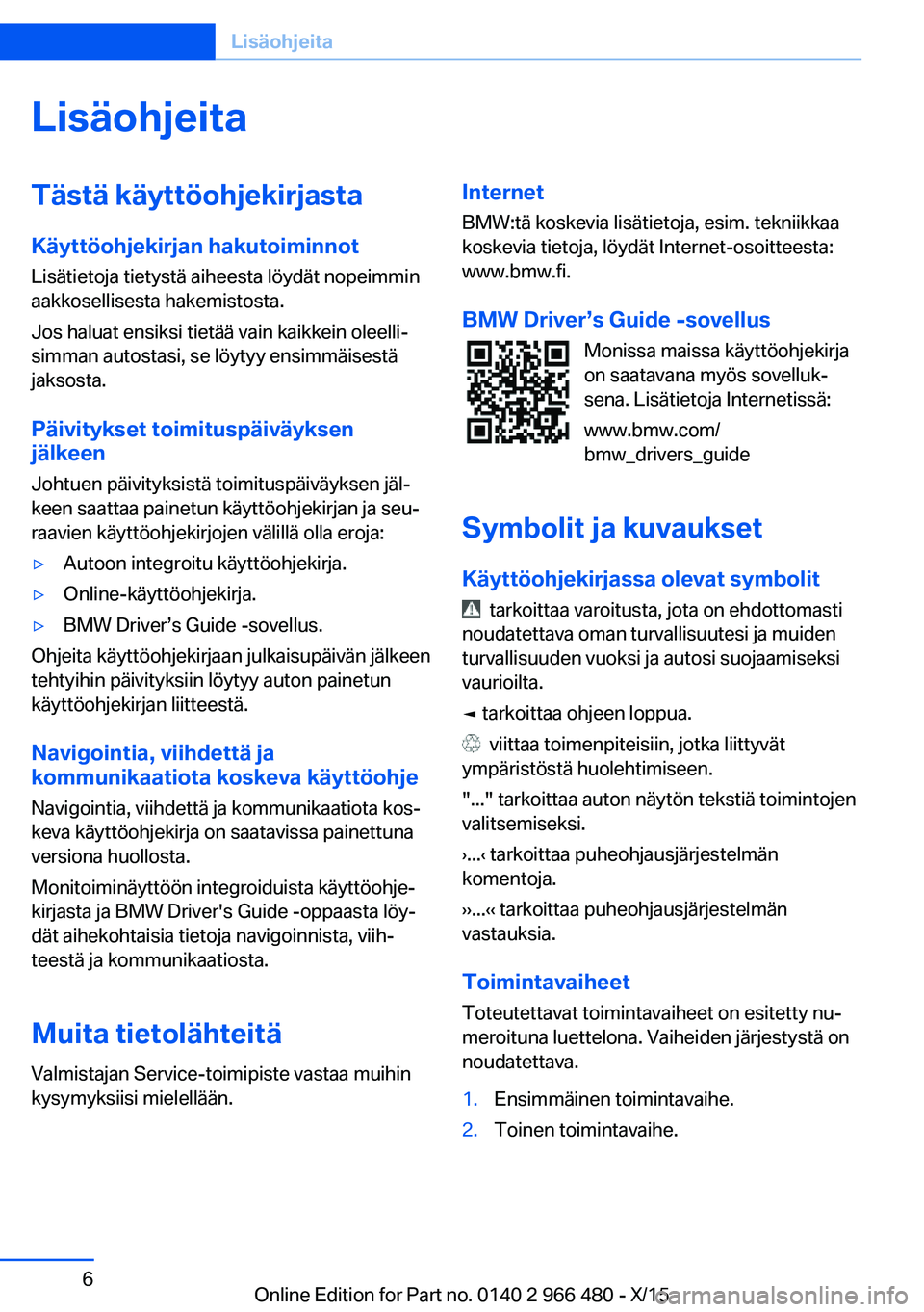 BMW 7 SERIES 2016 Omistajan Käsikirja (in Finnish) LisäohjeitaTästä käyttöohjekirjasta
Käyttöohjekirjan hakutoiminnot
Lisätietoja tietystä aiheesta löydät nopeimmin
aakkosellisesta hakemistosta.
Jos haluat ensiksi tietää vain kaikkein ole BMW 7 SERIES 2016 Omistajan Käsikirja (in Finnish) LisäohjeitaTästä käyttöohjekirjasta
Käyttöohjekirjan hakutoiminnot
Lisätietoja tietystä aiheesta löydät nopeimmin
aakkosellisesta hakemistosta.
Jos haluat ensiksi tietää vain kaikkein ole