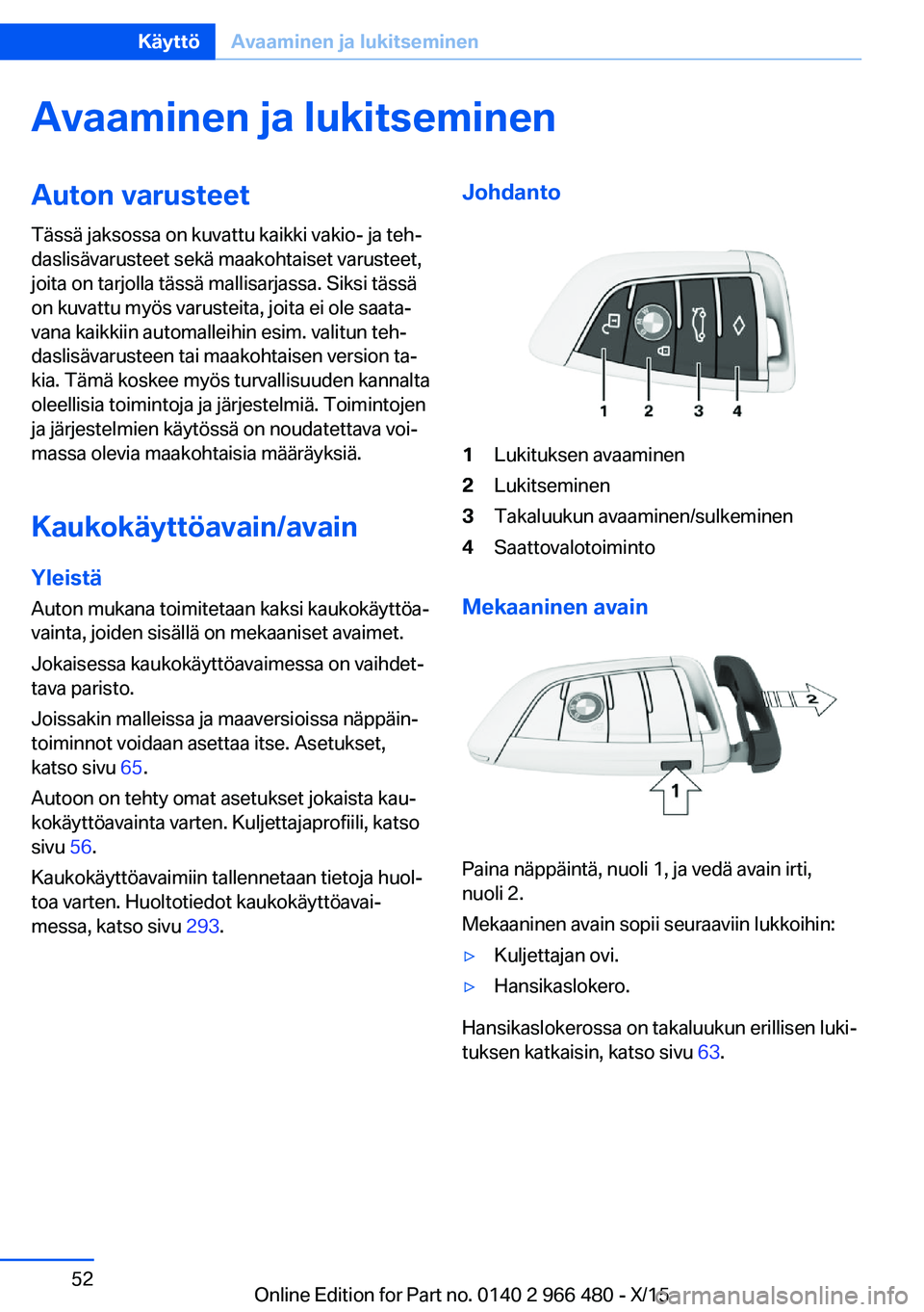 BMW 7 SERIES 2016 Omistajan Käsikirja (in Finnish) Avaaminen ja lukitseminenAuton varusteetTässä jaksossa on kuvattu kaikki vakio- ja teh‐
daslisävarusteet sekä maakohtaiset varusteet,
joita on tarjolla tässä mallisarjassa. Siksi tässä
on ku BMW 7 SERIES 2016 Omistajan Käsikirja (in Finnish) Avaaminen ja lukitseminenAuton varusteetTässä jaksossa on kuvattu kaikki vakio- ja teh‐
daslisävarusteet sekä maakohtaiset varusteet,
joita on tarjolla tässä mallisarjassa. Siksi tässä
on ku