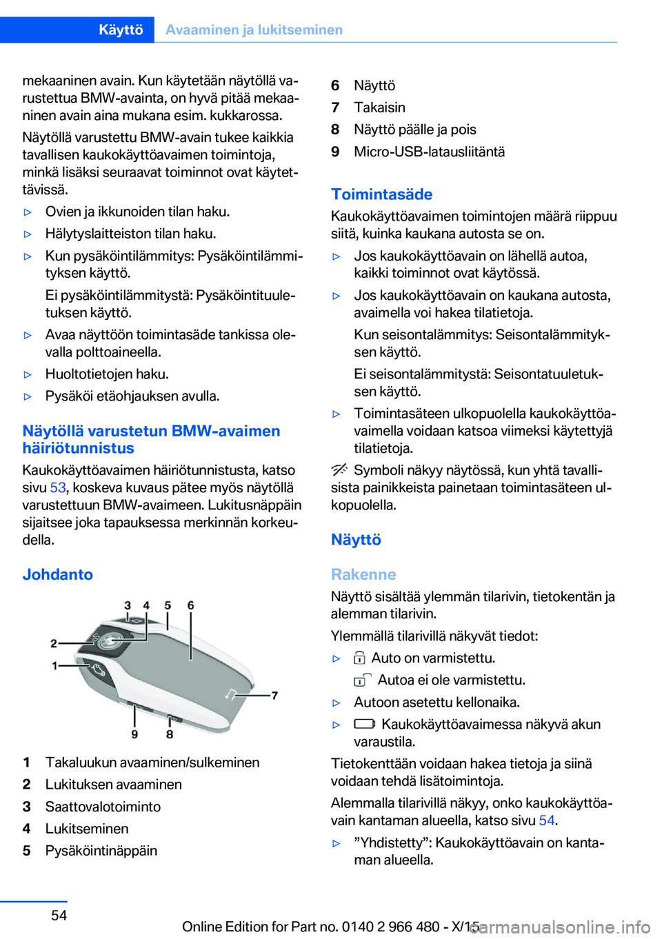 BMW 7 SERIES 2016 Omistajan Käsikirja (in Finnish) mekaaninen avain. Kun käytetään näytöllä va‐
rustettua BMW-avainta, on hyvä pitää mekaa‐
ninen avain aina mukana esim. kukkarossa.
Näytöllä varustettu BMW-avain tukee kaikkia
tavallise BMW 7 SERIES 2016 Omistajan Käsikirja (in Finnish) mekaaninen avain. Kun käytetään näytöllä va‐
rustettua BMW-avainta, on hyvä pitää mekaa‐
ninen avain aina mukana esim. kukkarossa.
Näytöllä varustettu BMW-avain tukee kaikkia
tavallise
