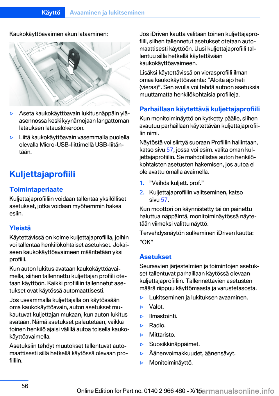 BMW 7 SERIES 2016 Omistajan Käsikirja (in Finnish) Kaukokäyttöavaimen akun lataaminen:▷Aseta kaukokäyttöavain lukitusnäppäin ylä‐
asennossa keskikyynärnojaan langattoman
latauksen latauslokeroon.▷Liitä kaukokäyttöavain vasemmalla puol BMW 7 SERIES 2016 Omistajan Käsikirja (in Finnish) Kaukokäyttöavaimen akun lataaminen:▷Aseta kaukokäyttöavain lukitusnäppäin ylä‐
asennossa keskikyynärnojaan langattoman
latauksen latauslokeroon.▷Liitä kaukokäyttöavain vasemmalla puol