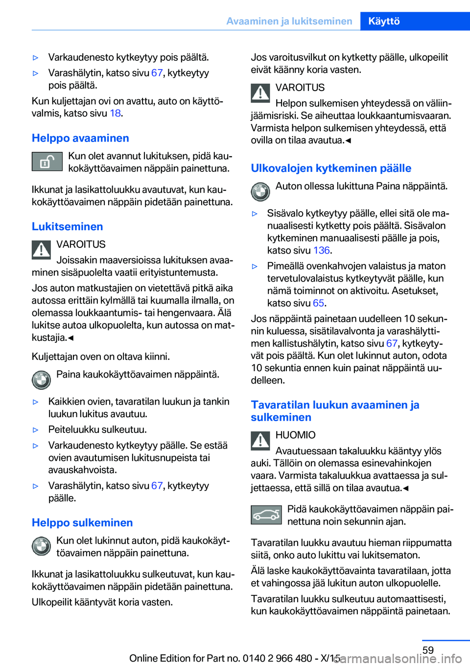BMW 7 SERIES 2016 Omistajan Käsikirja (in Finnish) ▷Varkaudenesto kytkeytyy pois päältä.▷Varashälytin, katso sivu 67, kytkeytyy
pois päältä.
Kun kuljettajan ovi on avattu, auto on käyttö‐
valmis, katso sivu 18.
Helppo avaaminen Kun ole BMW 7 SERIES 2016 Omistajan Käsikirja (in Finnish) ▷Varkaudenesto kytkeytyy pois päältä.▷Varashälytin, katso sivu 67, kytkeytyy
pois päältä.
Kun kuljettajan ovi on avattu, auto on käyttö‐
valmis, katso sivu 18.
Helppo avaaminen Kun ole