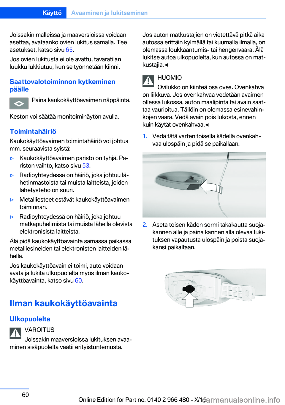 BMW 7 SERIES 2016 Omistajan Käsikirja (in Finnish) Joissakin malleissa ja maaversioissa voidaan
asettaa, avataanko ovien lukitus samalla. Tee
asetukset, katso sivu 65.
Jos ovien lukitusta ei ole avattu, tavaratilan
luukku lukkiutuu, kun se työnnetä BMW 7 SERIES 2016 Omistajan Käsikirja (in Finnish) Joissakin malleissa ja maaversioissa voidaan
asettaa, avataanko ovien lukitus samalla. Tee
asetukset, katso sivu 65.
Jos ovien lukitusta ei ole avattu, tavaratilan
luukku lukkiutuu, kun se työnnetä