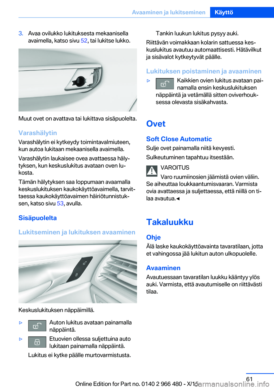 BMW 7 SERIES 2016 Omistajan Käsikirja (in Finnish) 3.Avaa ovilukko lukituksesta mekaanisella
avaimella, katso sivu 52, tai lukitse lukko.
Muut ovet on avattava tai lukittava sisäpuolelta.
Varashälytin
Varashälytin ei kytkeydy toimintavalmiuteen,
k BMW 7 SERIES 2016 Omistajan Käsikirja (in Finnish) 3.Avaa ovilukko lukituksesta mekaanisella
avaimella, katso sivu 52, tai lukitse lukko.
Muut ovet on avattava tai lukittava sisäpuolelta.
Varashälytin
Varashälytin ei kytkeydy toimintavalmiuteen,
k