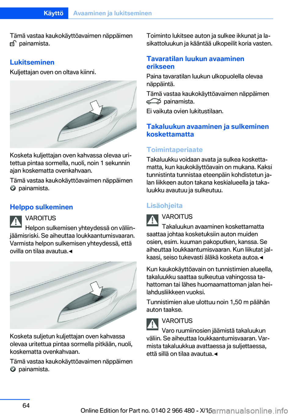 BMW 7 SERIES 2016 Omistajan Käsikirja (in Finnish) Tämä vastaa kaukokäyttöavaimen näppäimen
painamista.
Lukitseminen Kuljettajan oven on oltava kiinni.
Kosketa kuljettajan oven kahvassa olevaa uri‐
tettua pintaa sormella, nuoli, noin 1 seku BMW 7 SERIES 2016 Omistajan Käsikirja (in Finnish) Tämä vastaa kaukokäyttöavaimen näppäimen
painamista.
Lukitseminen Kuljettajan oven on oltava kiinni.
Kosketa kuljettajan oven kahvassa olevaa uri‐
tettua pintaa sormella, nuoli, noin 1 seku