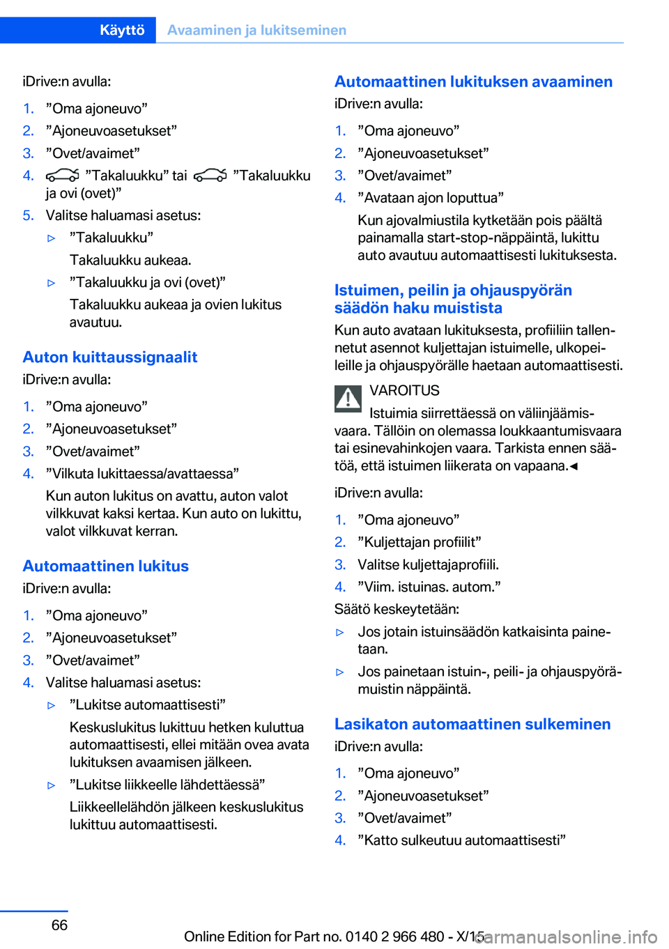 BMW 7 SERIES 2016 Omistajan Käsikirja (in Finnish) iDrive:n avulla:1.”Oma ajoneuvo”2.”Ajoneuvoasetukset”3.”Ovet/avaimet”4. ”Takaluukku” tai ”Takaluukku
ja ovi (ovet)”5.Valitse haluamasi asetus:▷”Takaluukku”
Takaluukku auk BMW 7 SERIES 2016 Omistajan Käsikirja (in Finnish) iDrive:n avulla:1.”Oma ajoneuvo”2.”Ajoneuvoasetukset”3.”Ovet/avaimet”4. ”Takaluukku” tai ”Takaluukku
ja ovi (ovet)”5.Valitse haluamasi asetus:▷”Takaluukku”
Takaluukku auk
