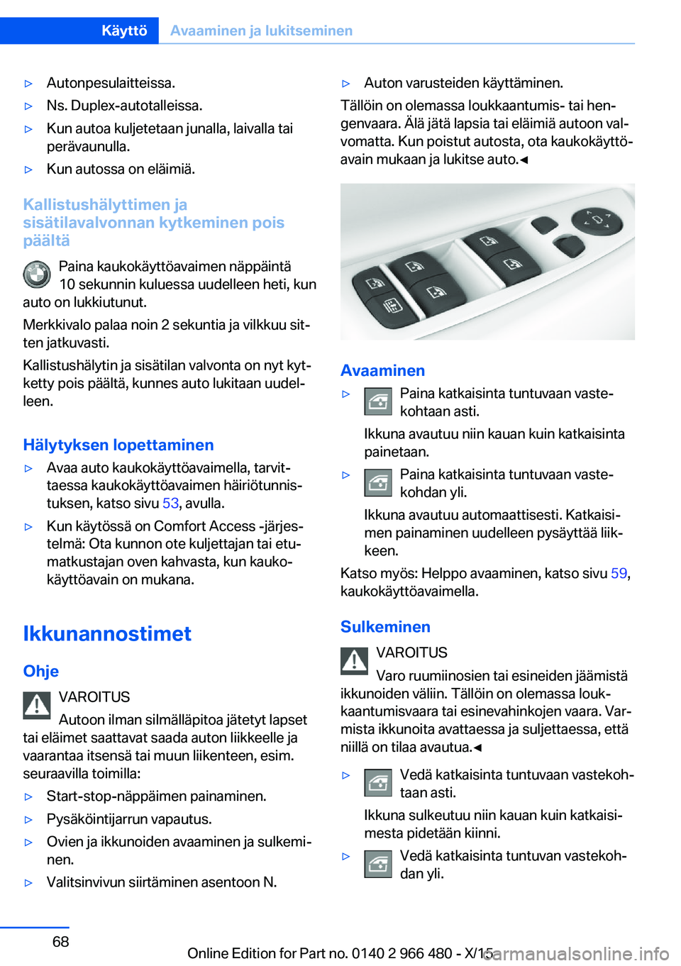 BMW 7 SERIES 2016  Omistajan Käsikirja (in Finnish) ▷Autonpesulaitteissa.▷Ns. Duplex-autotalleissa.▷Kun autoa kuljetetaan junalla, laivalla tai
perävaunulla.▷Kun autossa on eläimiä.
Kallistushälyttimen ja
sisätilavalvonnan kytkeminen pois 