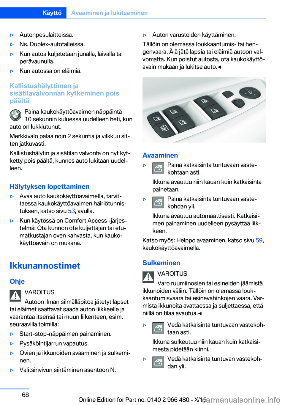BMW 7 SERIES 2016 Omistajan Käsikirja (in Finnish) ▷Autonpesulaitteissa.▷Ns. Duplex-autotalleissa.▷Kun autoa kuljetetaan junalla, laivalla tai
perävaunulla.▷Kun autossa on eläimiä.
Kallistushälyttimen ja
sisätilavalvonnan kytkeminen pois BMW 7 SERIES 2016 Omistajan Käsikirja (in Finnish) ▷Autonpesulaitteissa.▷Ns. Duplex-autotalleissa.▷Kun autoa kuljetetaan junalla, laivalla tai
perävaunulla.▷Kun autossa on eläimiä.
Kallistushälyttimen ja
sisätilavalvonnan kytkeminen pois