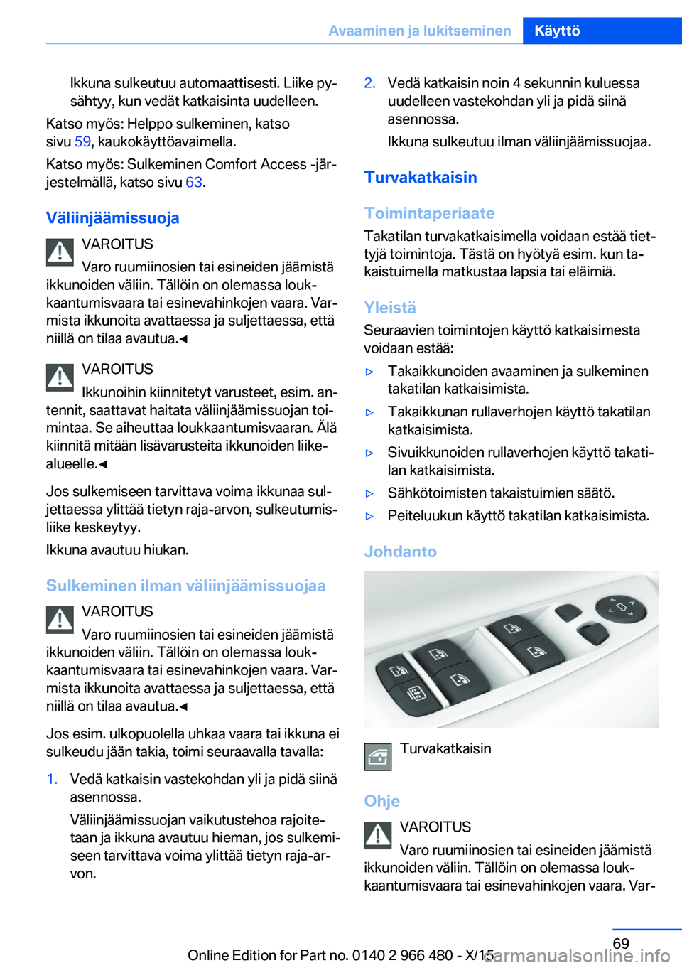 BMW 7 SERIES 2016 Omistajan Käsikirja (in Finnish) Ikkuna sulkeutuu automaattisesti. Liike py‐
sähtyy, kun vedät katkaisinta uudelleen.
Katso myös: Helppo sulkeminen, katso
sivu 59, kaukokäyttöavaimella.
Katso myös: Sulkeminen Comfort Access BMW 7 SERIES 2016 Omistajan Käsikirja (in Finnish) Ikkuna sulkeutuu automaattisesti. Liike py‐
sähtyy, kun vedät katkaisinta uudelleen.
Katso myös: Helppo sulkeminen, katso
sivu 59, kaukokäyttöavaimella.
Katso myös: Sulkeminen Comfort Access