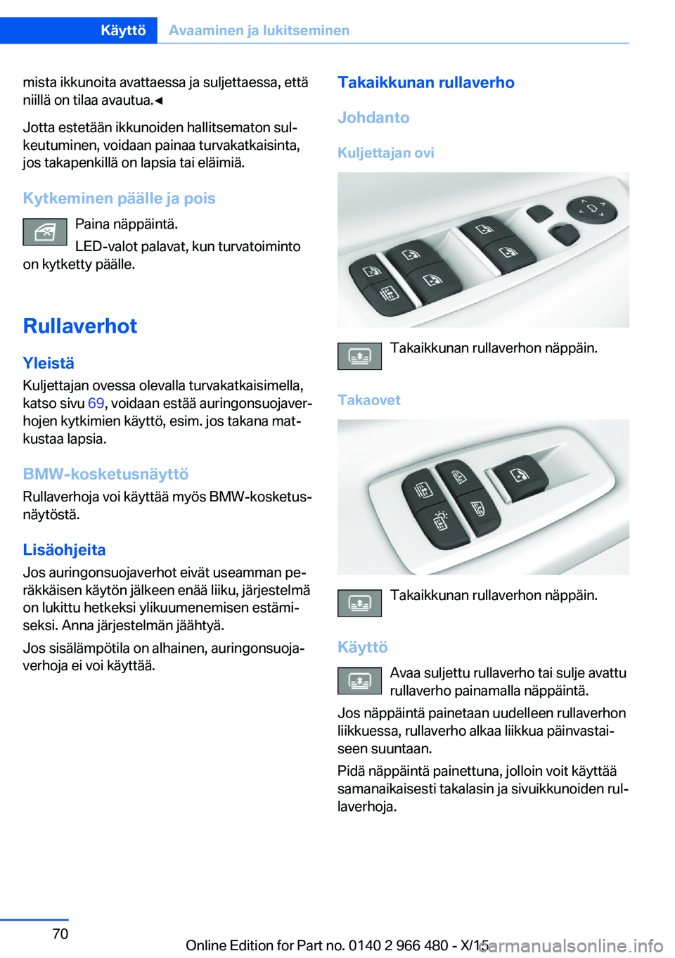 BMW 7 SERIES 2016 Omistajan Käsikirja (in Finnish) mista ikkunoita avattaessa ja suljettaessa, että
niillä on tilaa avautua.◀
Jotta estetään ikkunoiden hallitsematon sul‐
keutuminen, voidaan painaa turvakatkaisinta,
jos takapenkillä on lapsia BMW 7 SERIES 2016 Omistajan Käsikirja (in Finnish) mista ikkunoita avattaessa ja suljettaessa, että
niillä on tilaa avautua.◀
Jotta estetään ikkunoiden hallitsematon sul‐
keutuminen, voidaan painaa turvakatkaisinta,
jos takapenkillä on lapsia