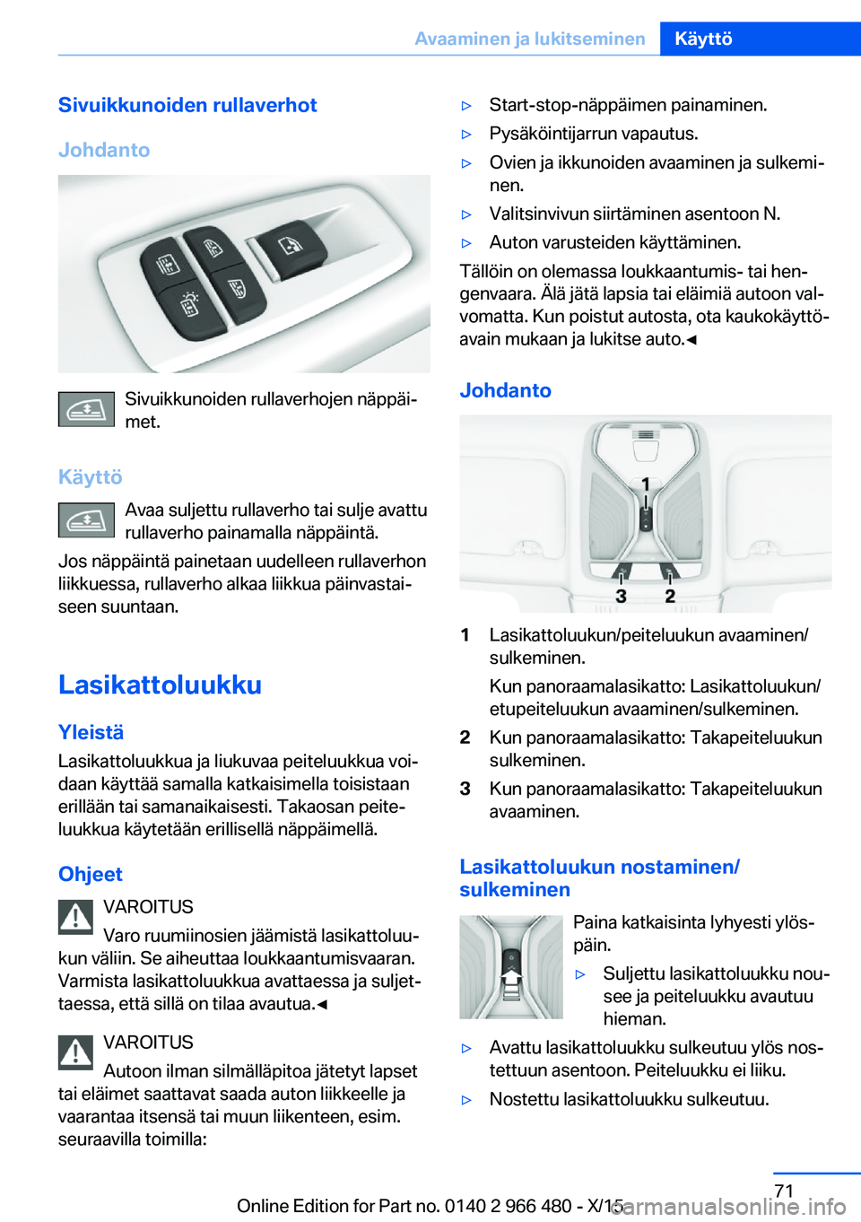 BMW 7 SERIES 2016  Omistajan Käsikirja (in Finnish) Sivuikkunoiden rullaverhot
Johdanto
Sivuikkunoiden rullaverhojen näppäi‐
met.
Käyttö Avaa suljettu rullaverho tai sulje avattu
rullaverho painamalla näppäintä.
Jos näppäintä painetaan uude