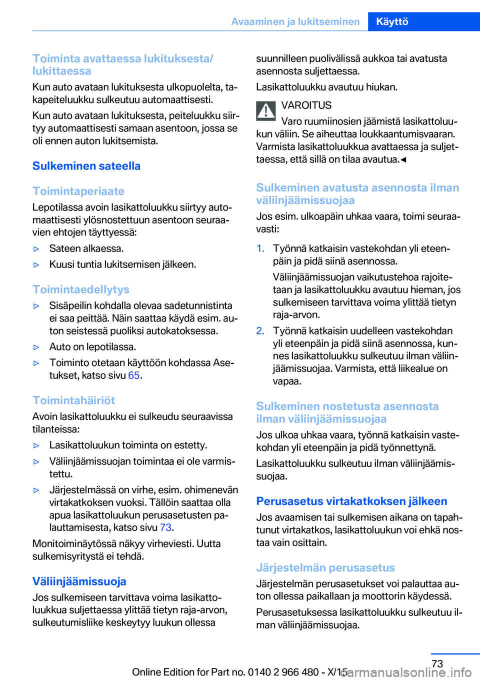 BMW 7 SERIES 2016  Omistajan Käsikirja (in Finnish) Toiminta avattaessa lukituksesta/
lukittaessa
Kun auto avataan lukituksesta ulkopuolelta, ta‐
kapeiteluukku sulkeutuu automaattisesti.
Kun auto avataan lukituksesta, peiteluukku siir‐
tyy automaat