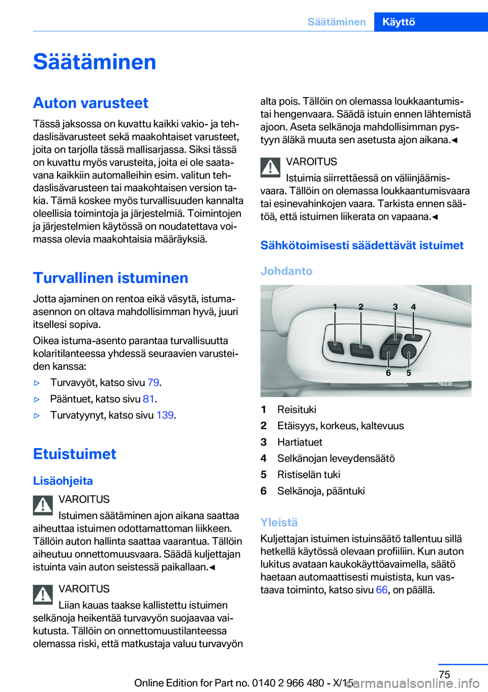 BMW 7 SERIES 2016  Omistajan Käsikirja (in Finnish) SäätäminenAuton varusteet
Tässä jaksossa on kuvattu kaikki vakio- ja teh‐
daslisävarusteet sekä maakohtaiset varusteet,
joita on tarjolla tässä mallisarjassa. Siksi tässä
on kuvattu myös