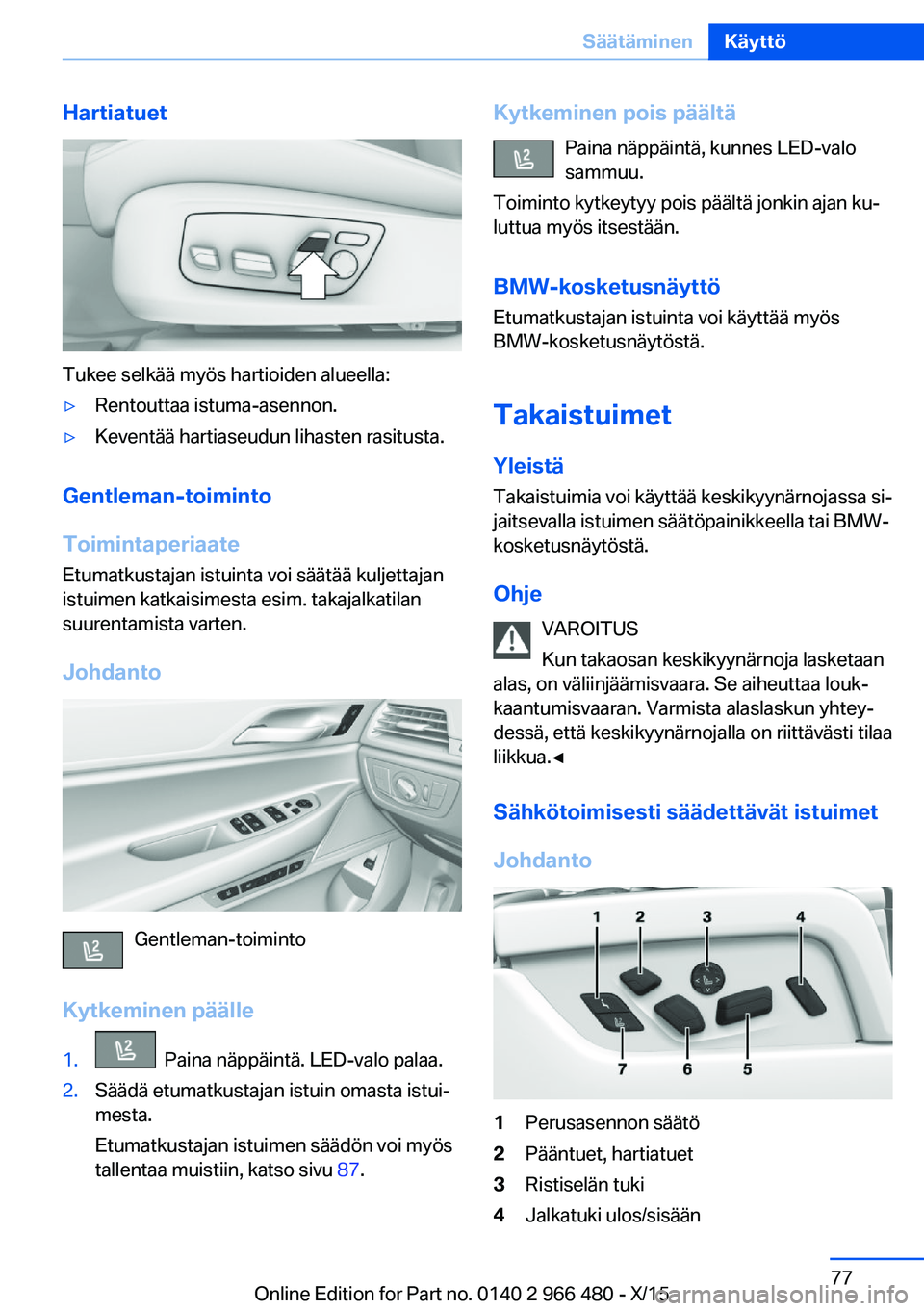 BMW 7 SERIES 2016  Omistajan Käsikirja (in Finnish) Hartiatuet
Tukee selkää myös hartioiden alueella:
▷Rentouttaa istuma-asennon.▷Keventää hartiaseudun lihasten rasitusta.
Gentleman-toiminto
Toimintaperiaate Etumatkustajan istuinta voi säät