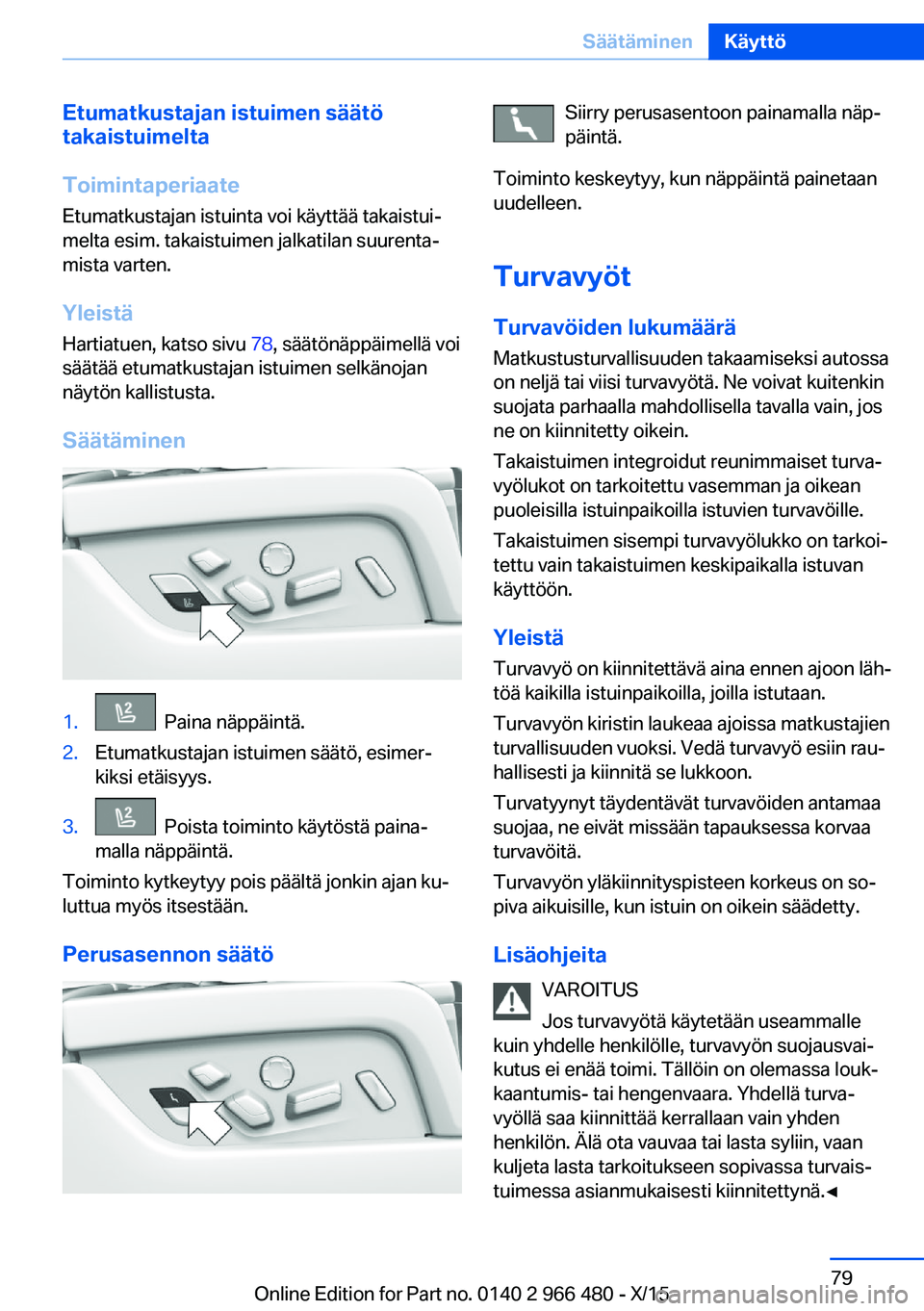 BMW 7 SERIES 2016  Omistajan Käsikirja (in Finnish) Etumatkustajan istuimen säätö
takaistuimelta
Toimintaperiaate Etumatkustajan istuinta voi käyttää takaistui‐
melta esim. takaistuimen jalkatilan suurenta‐
mista varten.
Yleistä
Hartiatuen, 
