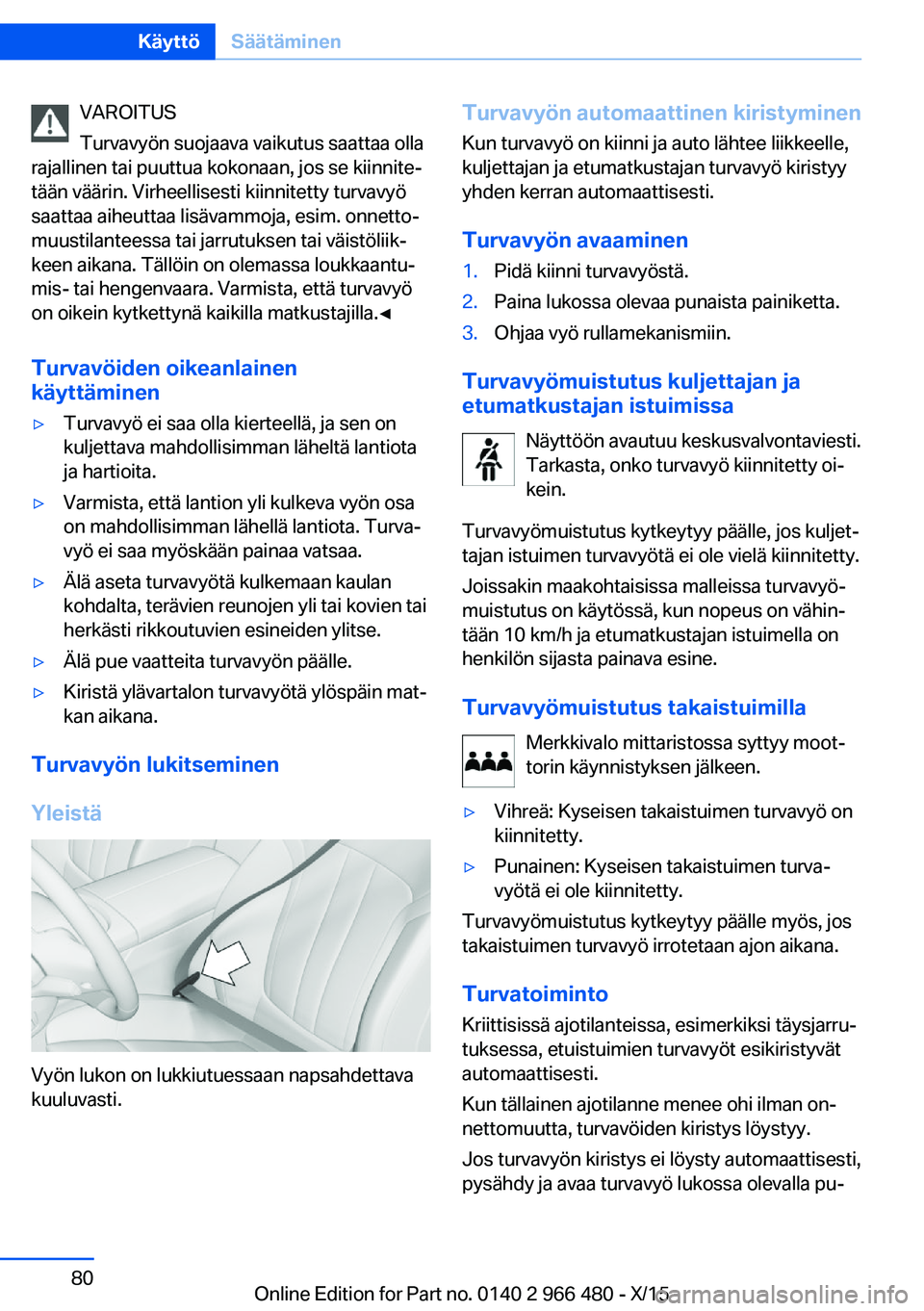 BMW 7 SERIES 2016  Omistajan Käsikirja (in Finnish) VAROITUS
Turvavyön suojaava vaikutus saattaa olla
rajallinen tai puuttua kokonaan, jos se kiinnite‐
tään väärin. Virheellisesti kiinnitetty turvavyö
saattaa aiheuttaa lisävammoja, esim. onnet