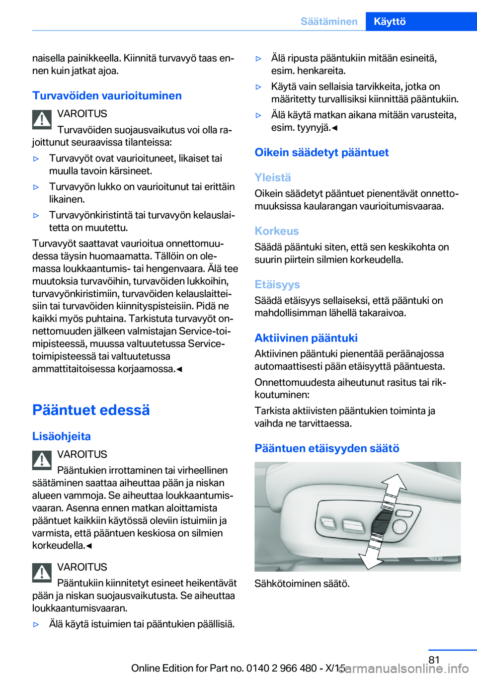 BMW 7 SERIES 2016 Omistajan Käsikirja (in Finnish) naisella painikkeella. Kiinnitä turvavyö taas en‐
nen kuin jatkat ajoa.
Turvavöiden vaurioituminen VAROITUS
Turvavöiden suojausvaikutus voi olla ra‐
joittunut seuraavissa tilanteissa:▷Turvav BMW 7 SERIES 2016 Omistajan Käsikirja (in Finnish) naisella painikkeella. Kiinnitä turvavyö taas en‐
nen kuin jatkat ajoa.
Turvavöiden vaurioituminen VAROITUS
Turvavöiden suojausvaikutus voi olla ra‐
joittunut seuraavissa tilanteissa:▷Turvav