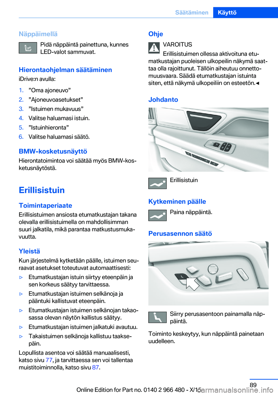 BMW 7 SERIES 2016 Omistajan Käsikirja (in Finnish) NäppäimelläPidä näppäintä painettuna, kunnes
LED-valot sammuvat.
Hierontaohjelman säätäminen iDrive:n avulla:1.”Oma ajoneuvo”2.”Ajoneuvoasetukset”3.”Istuimen mukavuus”4.Valitse h BMW 7 SERIES 2016 Omistajan Käsikirja (in Finnish) NäppäimelläPidä näppäintä painettuna, kunnes
LED-valot sammuvat.
Hierontaohjelman säätäminen iDrive:n avulla:1.”Oma ajoneuvo”2.”Ajoneuvoasetukset”3.”Istuimen mukavuus”4.Valitse h