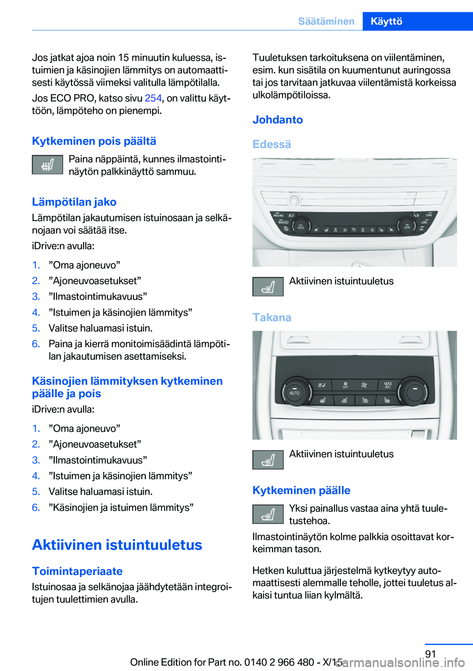 BMW 7 SERIES 2016 Omistajan Käsikirja (in Finnish) Jos jatkat ajoa noin 15 minuutin kuluessa, is‐
tuimien ja käsinojien lämmitys on automaatti‐
sesti käytössä viimeksi valitulla lämpötilalla.
Jos ECO PRO, katso sivu 254, on valittu käyt BMW 7 SERIES 2016 Omistajan Käsikirja (in Finnish) Jos jatkat ajoa noin 15 minuutin kuluessa, is‐
tuimien ja käsinojien lämmitys on automaatti‐
sesti käytössä viimeksi valitulla lämpötilalla.
Jos ECO PRO, katso sivu 254, on valittu käyt