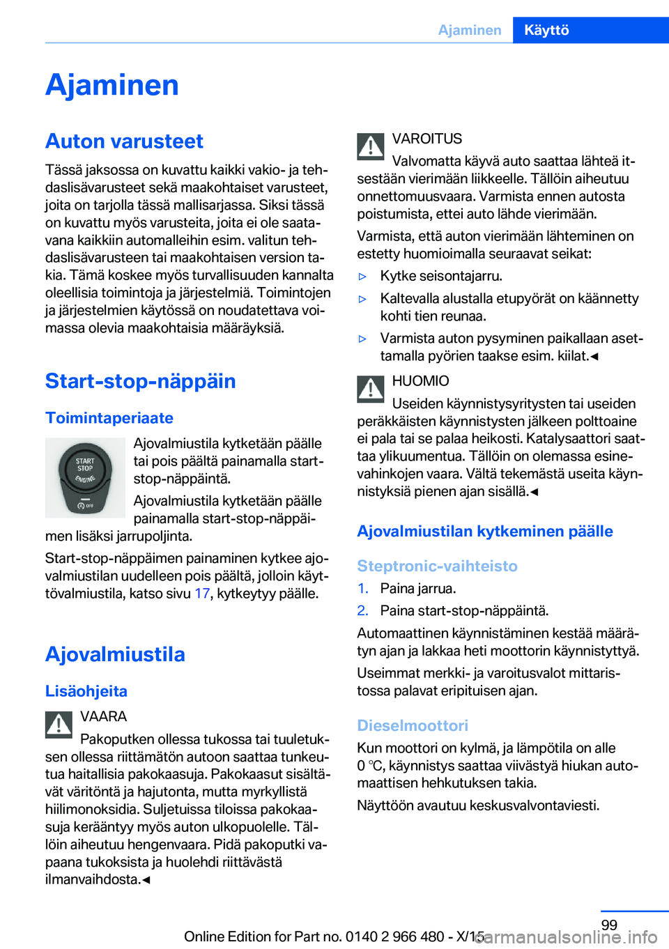 BMW 7 SERIES 2016 Omistajan Käsikirja (in Finnish) AjaminenAuton varusteet
Tässä jaksossa on kuvattu kaikki vakio- ja teh‐
daslisävarusteet sekä maakohtaiset varusteet,
joita on tarjolla tässä mallisarjassa. Siksi tässä
on kuvattu myös varu BMW 7 SERIES 2016 Omistajan Käsikirja (in Finnish) AjaminenAuton varusteet
Tässä jaksossa on kuvattu kaikki vakio- ja teh‐
daslisävarusteet sekä maakohtaiset varusteet,
joita on tarjolla tässä mallisarjassa. Siksi tässä
on kuvattu myös varu