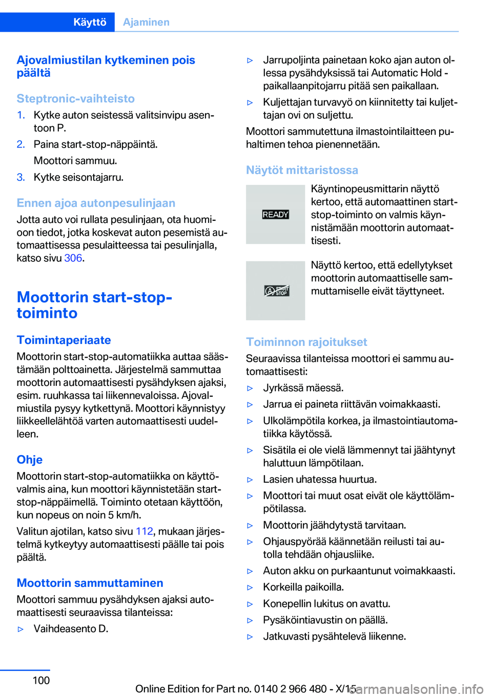 BMW 7 SERIES 2016  Omistajan Käsikirja (in Finnish) Ajovalmiustilan kytkeminen pois
päältä
Steptronic-vaihteisto1.Kytke auton seistessä valitsinvipu asen‐
toon P.2.Paina start-stop-näppäintä.
Moottori sammuu.3.Kytke seisontajarru.
Ennen ajoa a